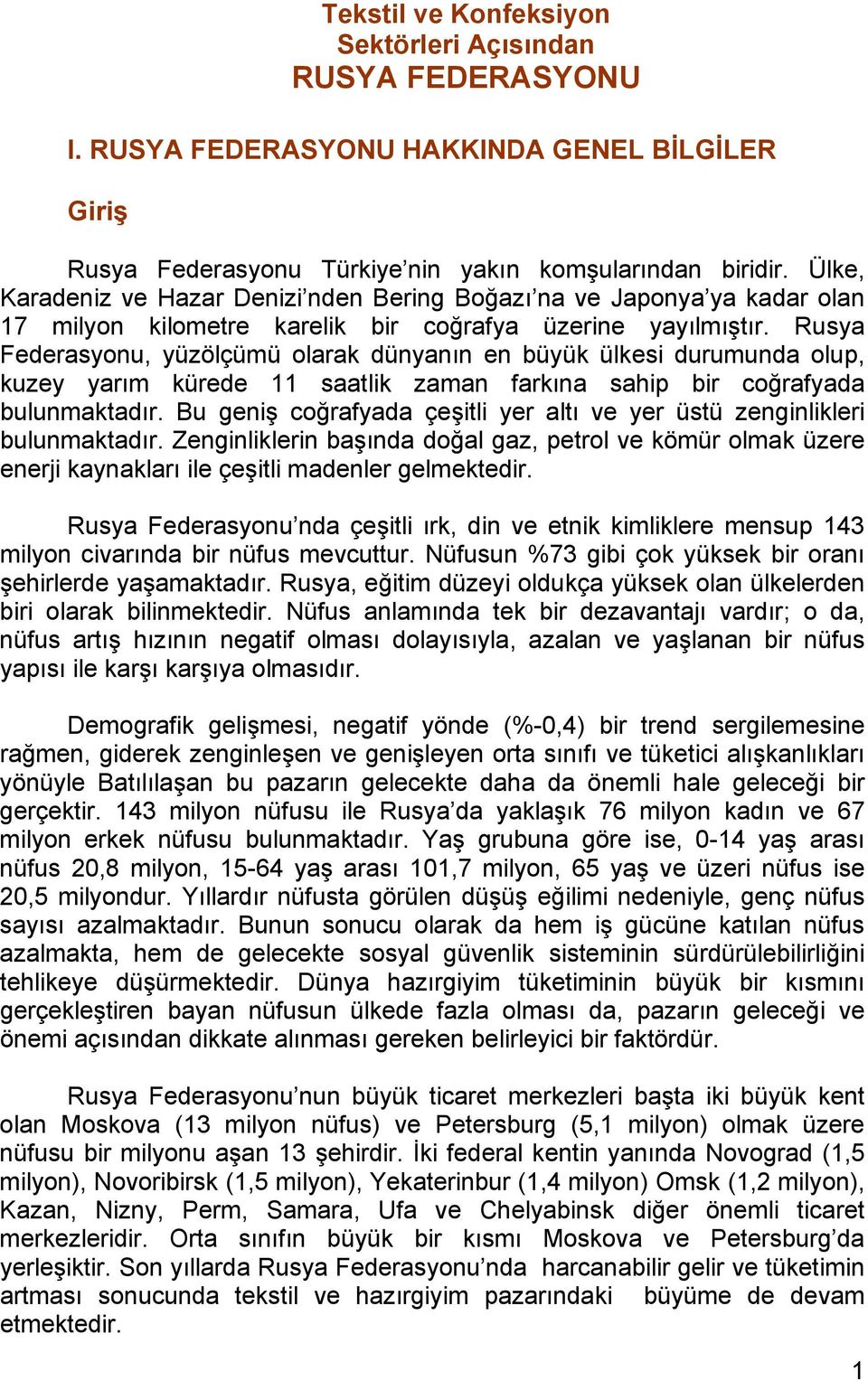 Rusya Federasyonu, yüzölçümü olarak dünyanın en büyük ülkesi durumunda olup, kuzey yarım kürede 11 saatlik zaman farkına sahip bir coğrafyada bulunmaktadır.