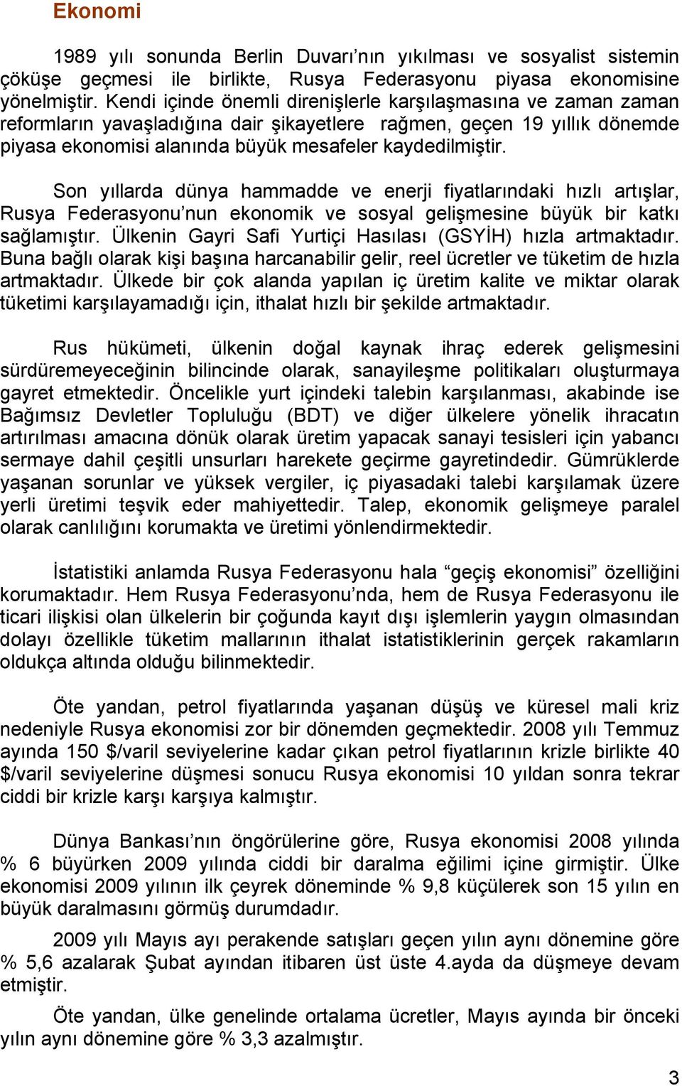 Son yıllarda dünya hammadde ve enerji fiyatlarındaki hızlı artışlar, Rusya Federasyonu nun ekonomik ve sosyal gelişmesine büyük bir katkı sağlamıştır.