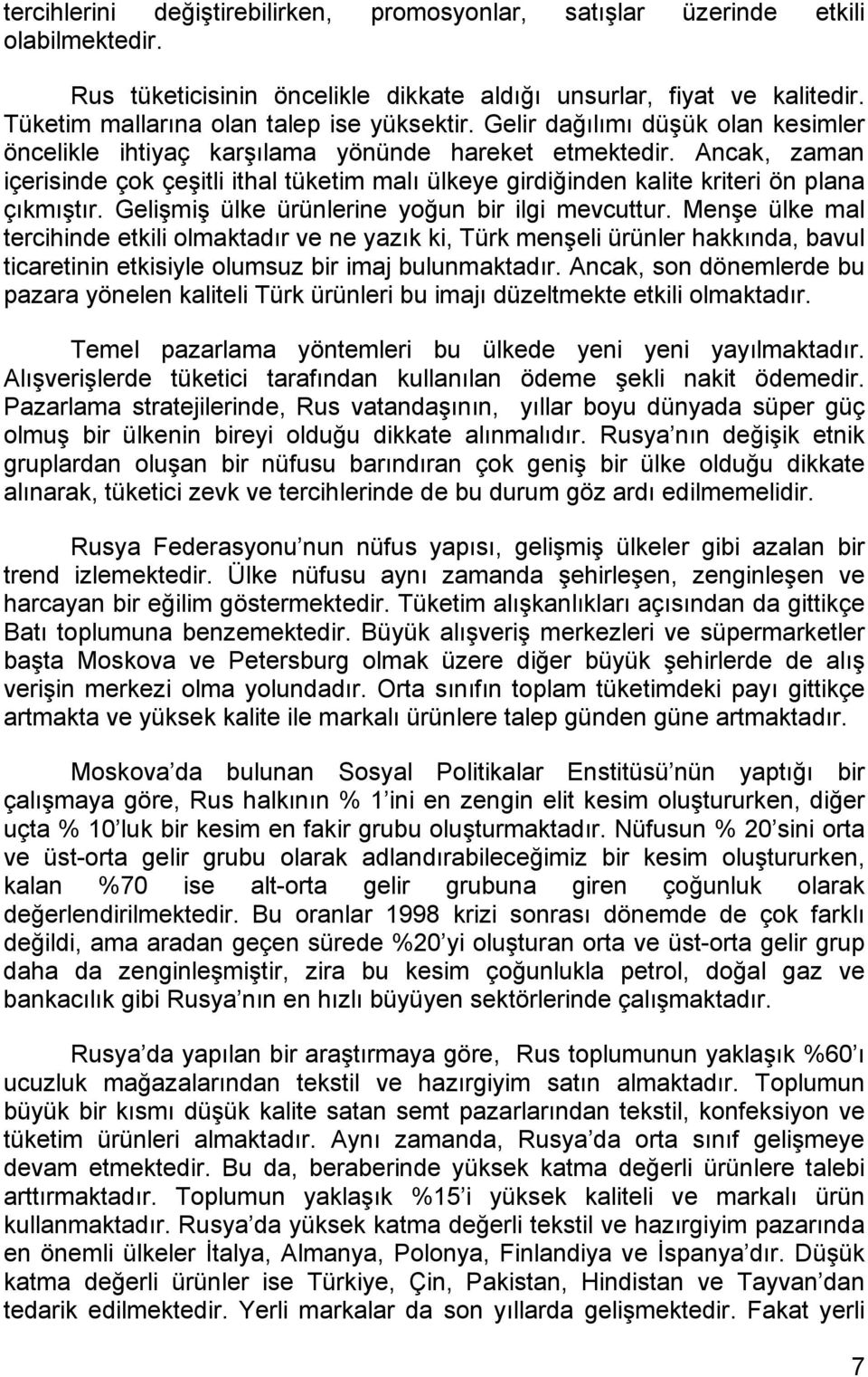 Ancak, zaman içerisinde çok çeşitli ithal tüketim malı ülkeye girdiğinden kalite kriteri ön plana çıkmıştır. Gelişmiş ülke ürünlerine yoğun bir ilgi mevcuttur.