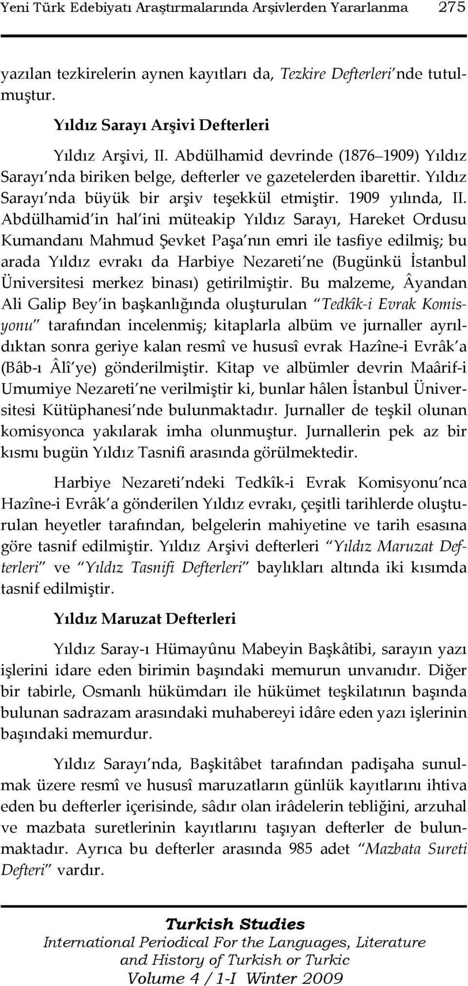 Abdülhamid in hal ini müteakip Yıldız Sarayı, Hareket Ordusu Kumandanı Mahmud Şevket Paşa nın emri ile tasfiye edilmiş; bu arada Yıldız evrakı da Harbiye Nezareti ne (Bugünkü İstanbul Üniversitesi