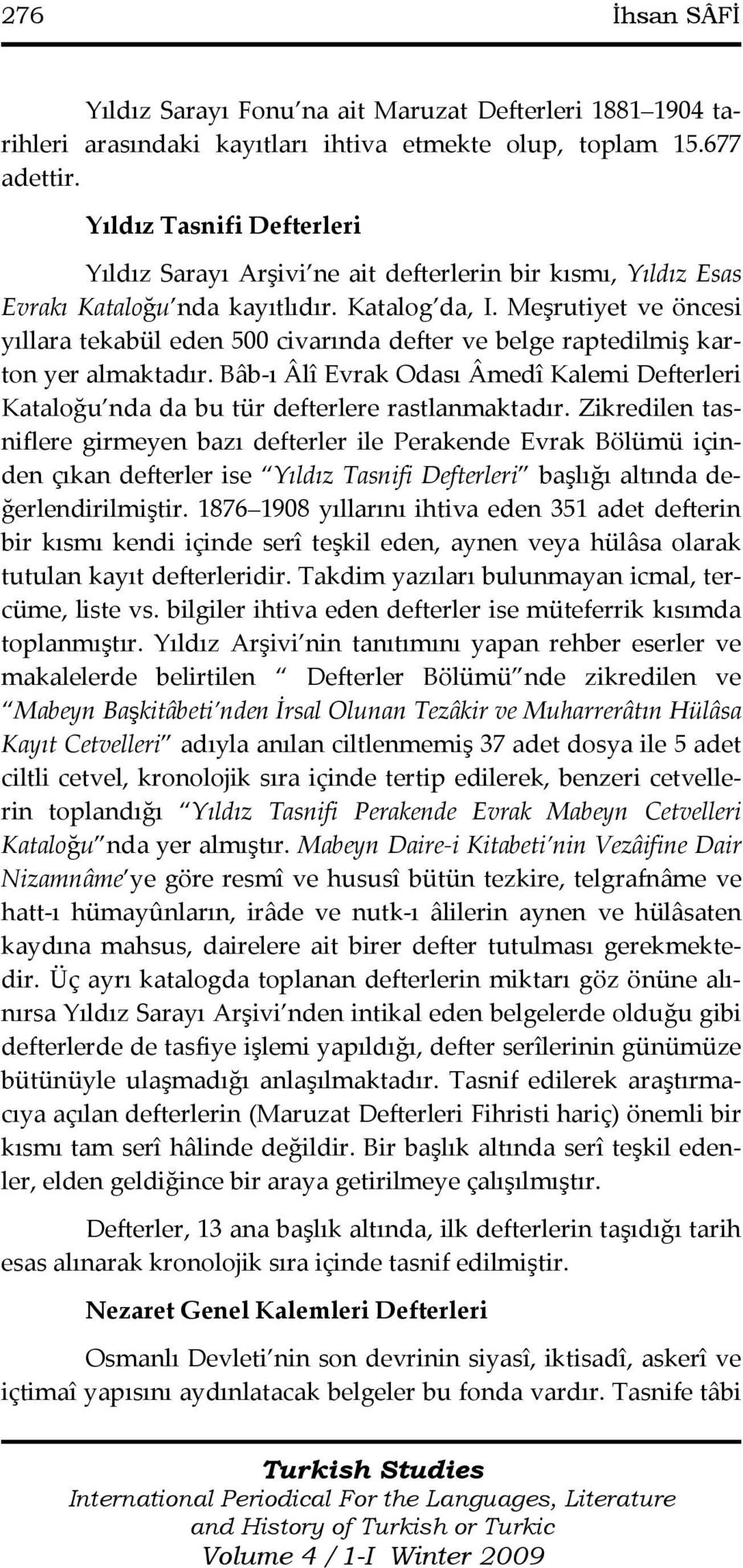 Meşrutiyet ve öncesi yıllara tekabül eden 500 civarında defter ve belge raptedilmiş karton yer almaktadır.