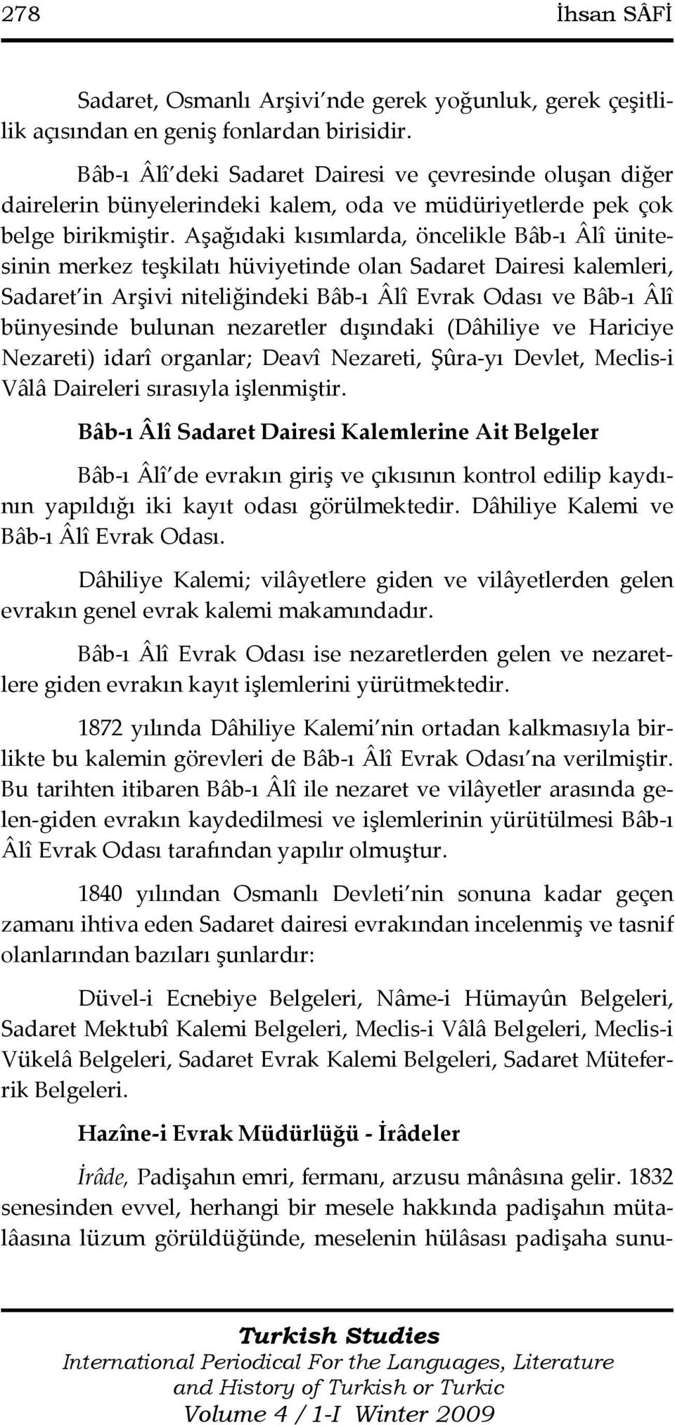 Aşağıdaki kısımlarda, öncelikle Bâb-ı Âlî ünitesinin merkez teşkilatı hüviyetinde olan Sadaret Dairesi kalemleri, Sadaret in Arşivi niteliğindeki Bâb-ı Âlî Evrak Odası ve Bâb-ı Âlî bünyesinde bulunan