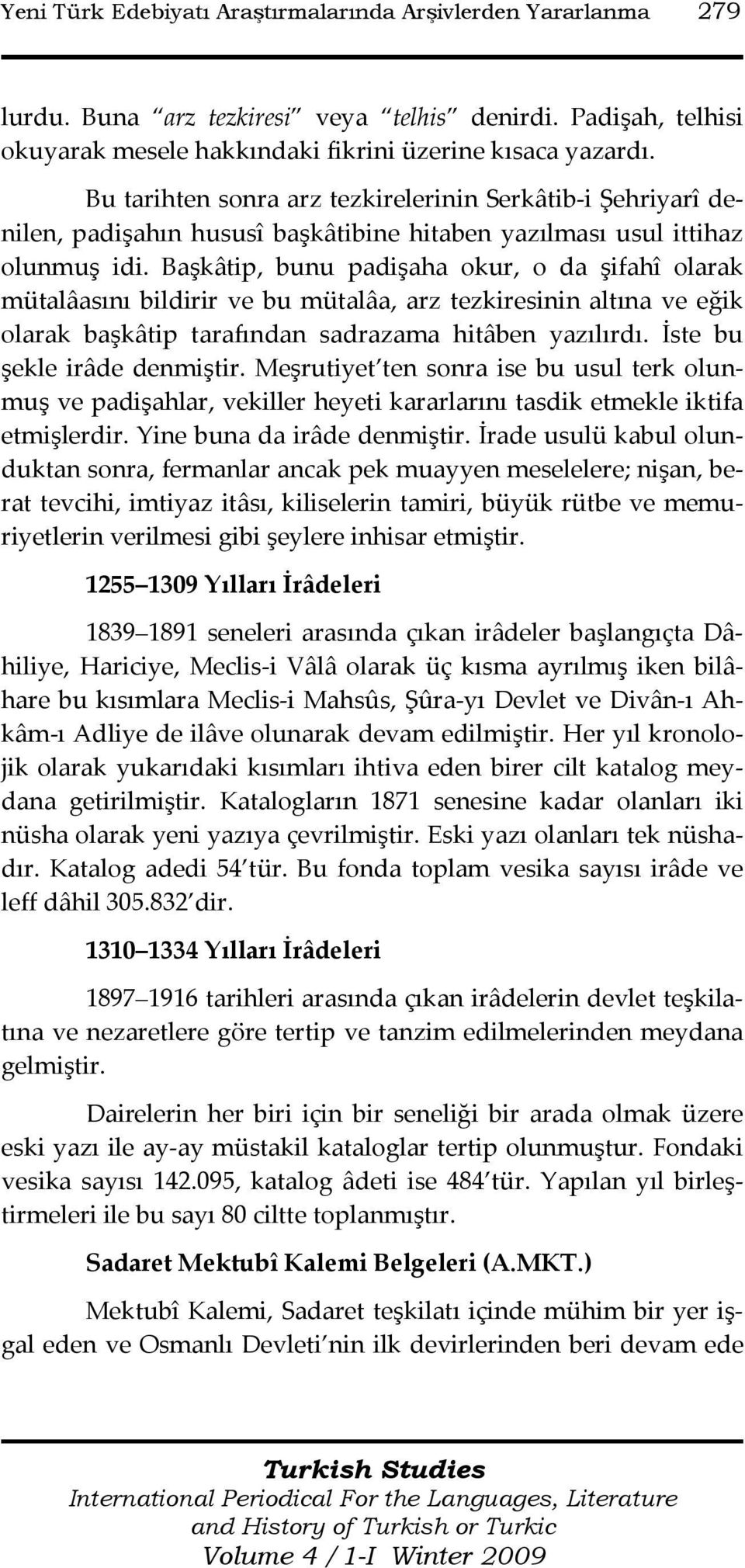 Başkâtip, bunu padişaha okur, o da şifahî olarak mütalâasını bildirir ve bu mütalâa, arz tezkiresinin altına ve eğik olarak başkâtip tarafından sadrazama hitâben yazılırdı.