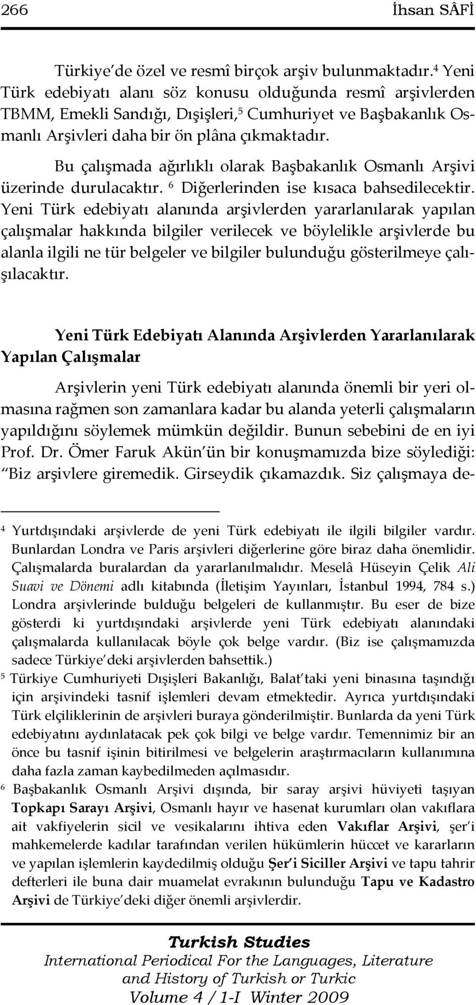 Bu çalışmada ağırlıklı olarak Başbakanlık Osmanlı Arşivi üzerinde durulacaktır. 6 Diğerlerinden ise kısaca bahsedilecektir.