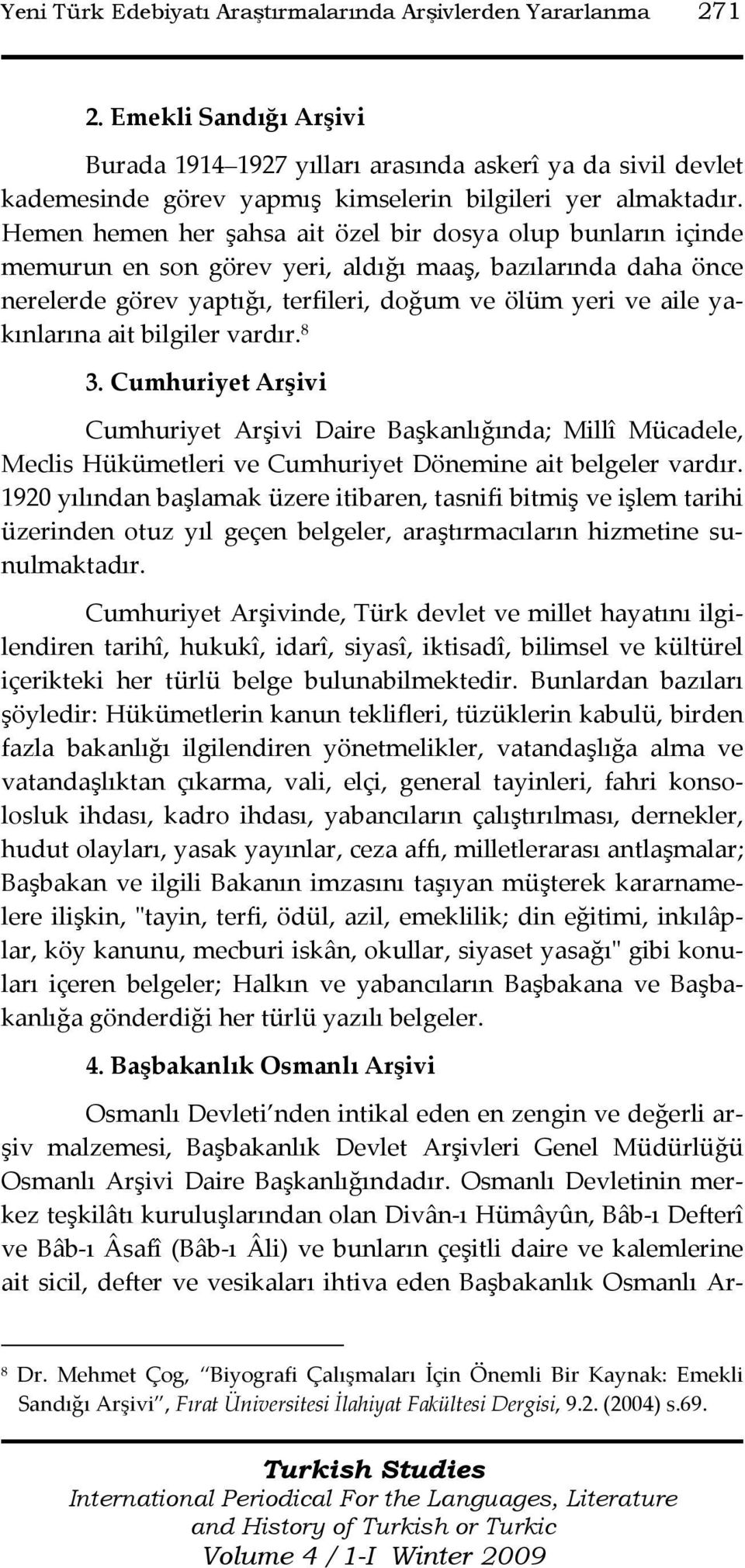 Hemen hemen her şahsa ait özel bir dosya olup bunların içinde memurun en son görev yeri, aldığı maaş, bazılarında daha önce nerelerde görev yaptığı, terfileri, doğum ve ölüm yeri ve aile yakınlarına