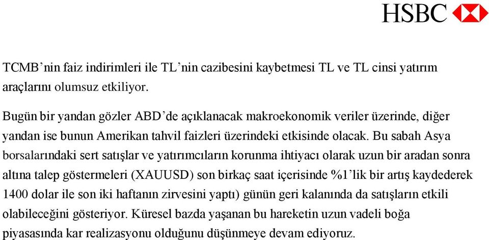 Bu sabah Asya borsalarındaki sert satışlar ve yatırımcıların korunma ihtiyacı olarak uzun bir aradan sonra altına talep göstermeleri (XAUUSD) son birkaç saat içerisinde %1