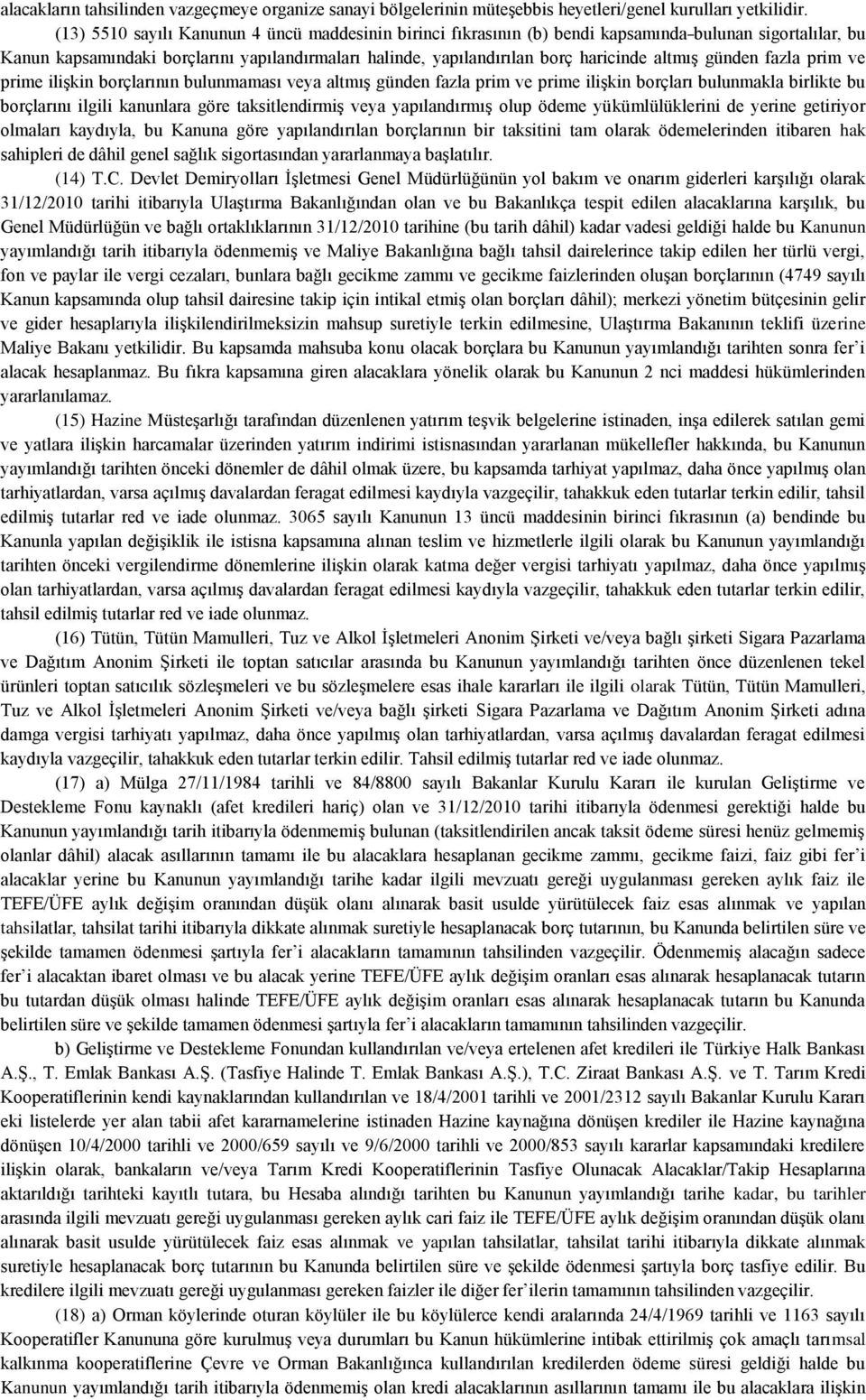 altmış günden fazla prim ve prime ilişkin borçlarının bulunmaması veya altmış günden fazla prim ve prime ilişkin borçları bulunmakla birlikte bu borçlarını ilgili kanunlara göre taksitlendirmiş veya