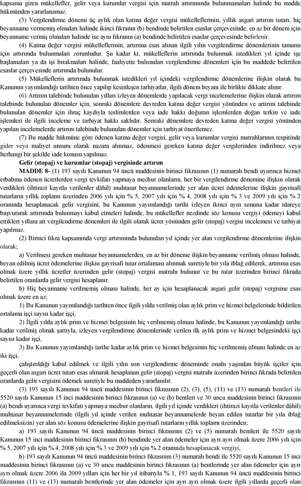 çerçevesinde, en az bir dönem için beyanname vermiş olmaları halinde ise aynı fıkranın (a) bendinde belirtilen esaslar çerçevesinde belirlenir.