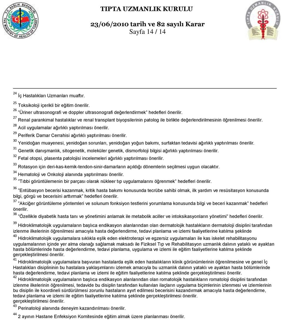 7 Renal parankimal hastalıklar ve renal transplant biyopsilerinin patolog ile birlikte değerlendirilmesinin öğrenilmesi önerilir. 8 Acil uygulamalar ağırlıklı yaptırılması önerilir.