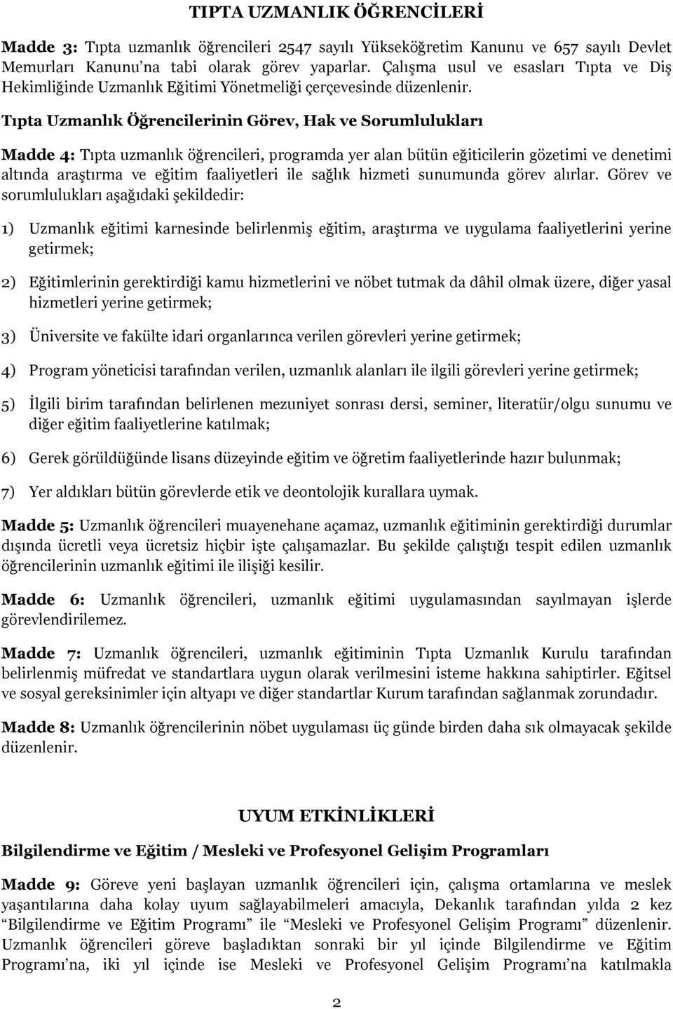 Tıpta Uzmanlık Öğrencilerinin Görev, Hak ve Sorumlulukları Madde 4: Tıpta uzmanlık öğrencileri, programda yer alan bütün eğiticilerin gözetimi ve denetimi altında araştırma ve eğitim faaliyetleri ile