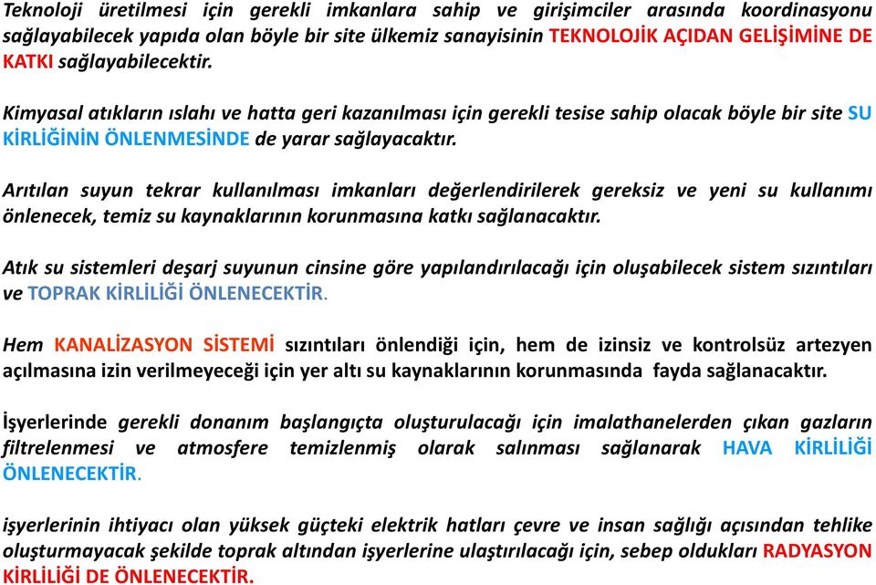 Arıtılan suyun tekrar kullanılması imkanları değerlendirilerek gereksiz ve yeni su kullanımı önlenecek, temiz su kaynaklarının korunmasına katkı sağlanacaktır.