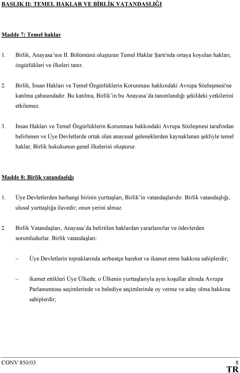 İnsan Hakları ve Temel Özgürlüklerin Korunması hakkındaki Avrupa Sözleşmesi tarafından belirlenen ve Üye Devletlerde ortak olan anayasal geleneklerden kaynaklanan şekliyle temel haklar, Birlik