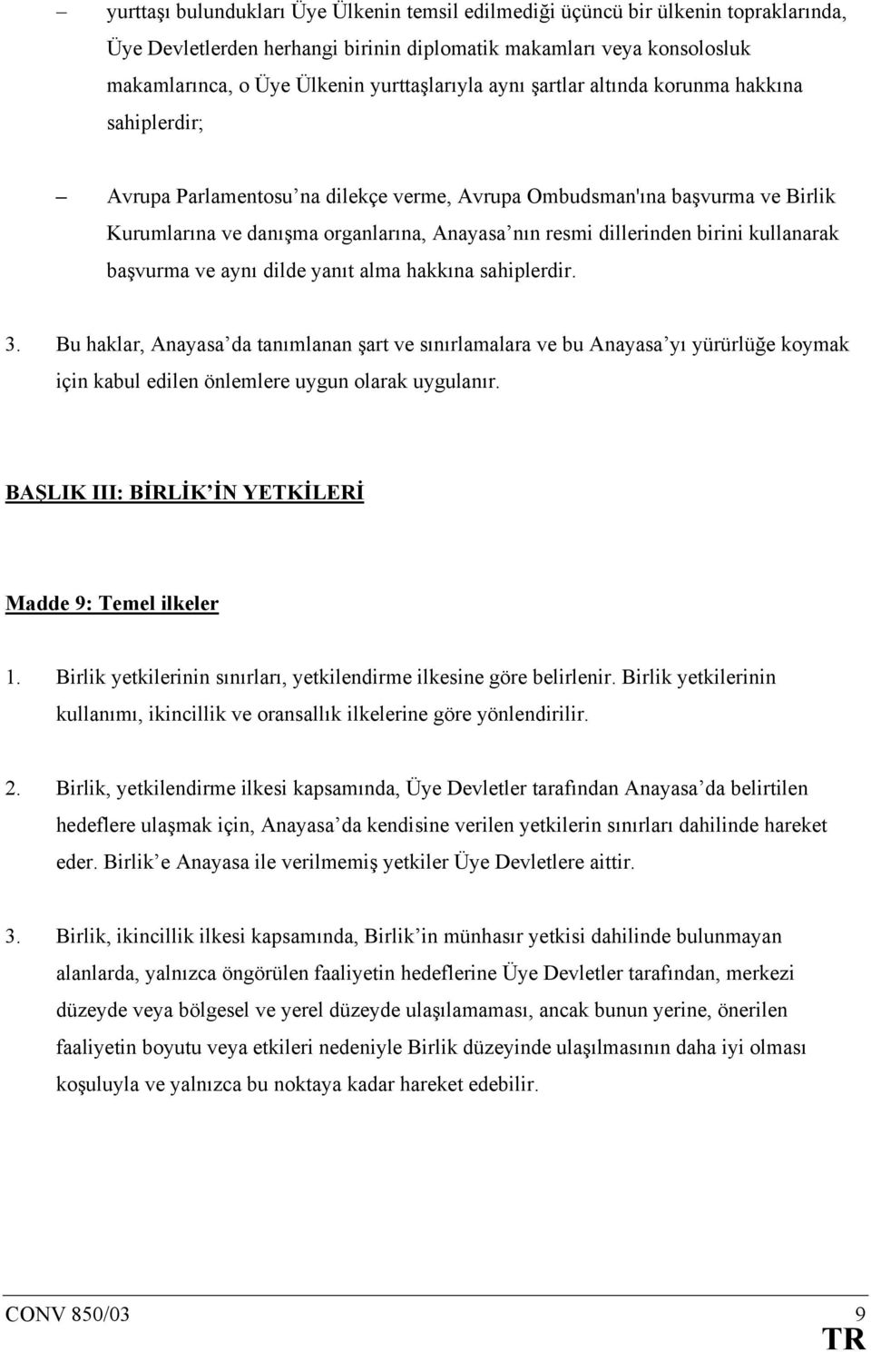 dillerinden birini kullanarak başvurma ve aynı dilde yanıt alma hakkına sahiplerdir. 3.