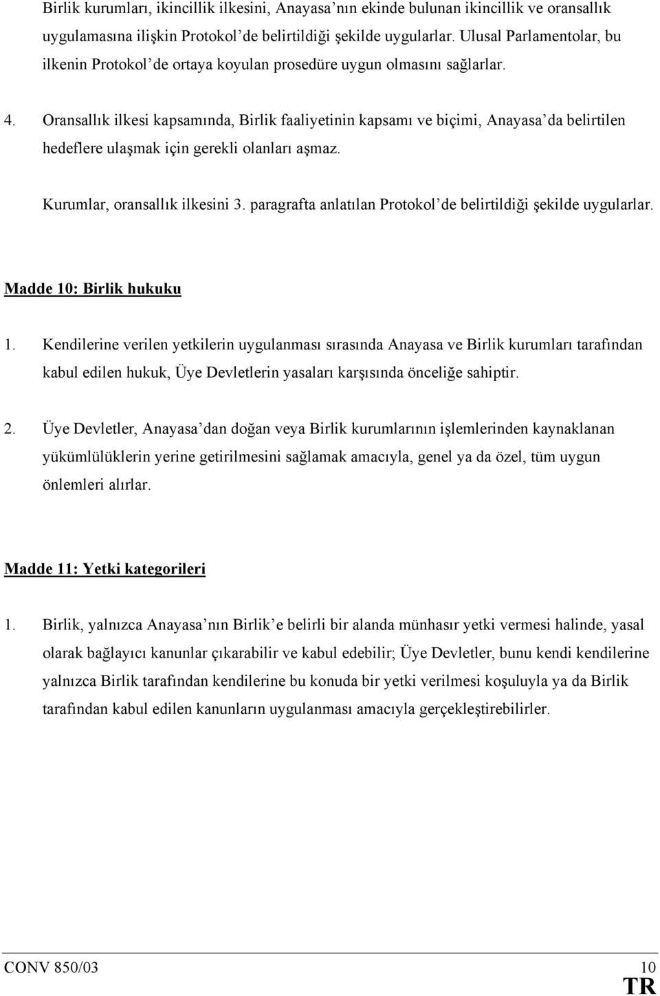 Oransallık ilkesi kapsamında, Birlik faaliyetinin kapsamı ve biçimi, Anayasa da belirtilen hedeflere ulaşmak için gerekli olanları aşmaz. Kurumlar, oransallık ilkesini 3.