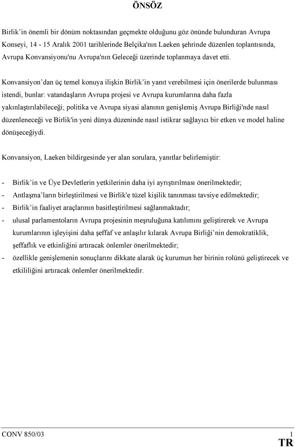 Konvansiyon dan üç temel konuya ilişkin Birlik in yanıt verebilmesi için önerilerde bulunması istendi, bunlar: vatandaşların Avrupa projesi ve Avrupa kurumlarına daha fazla yakınlaştırılabileceği;