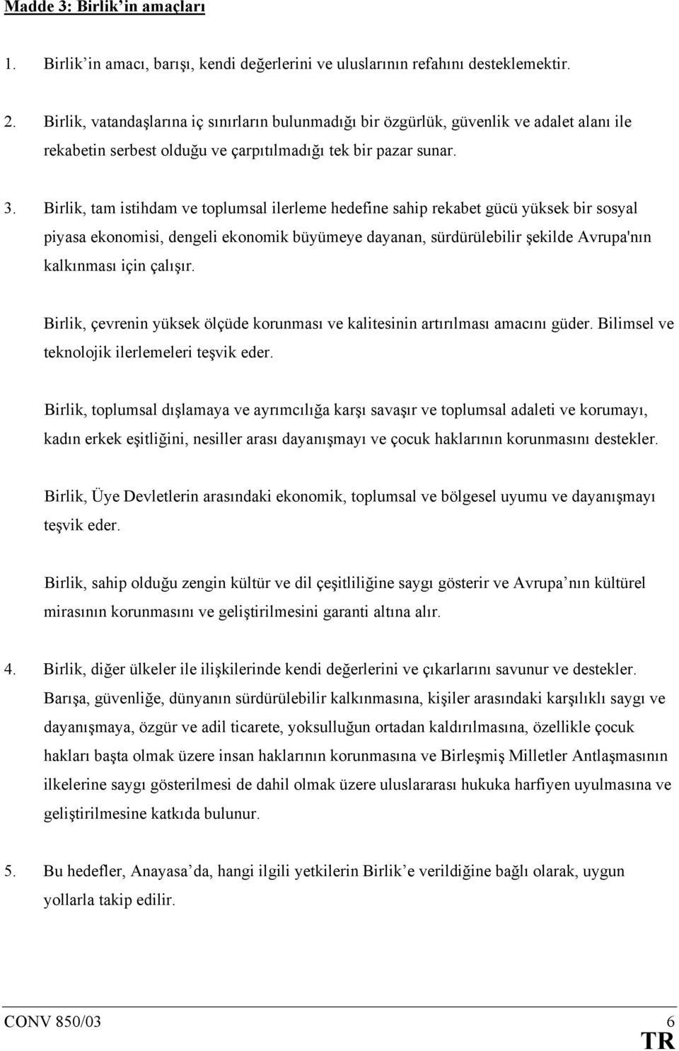 Birlik, tam istihdam ve toplumsal ilerleme hedefine sahip rekabet gücü yüksek bir sosyal piyasa ekonomisi, dengeli ekonomik büyümeye dayanan, sürdürülebilir şekilde Avrupa'nın kalkınması için çalışır.