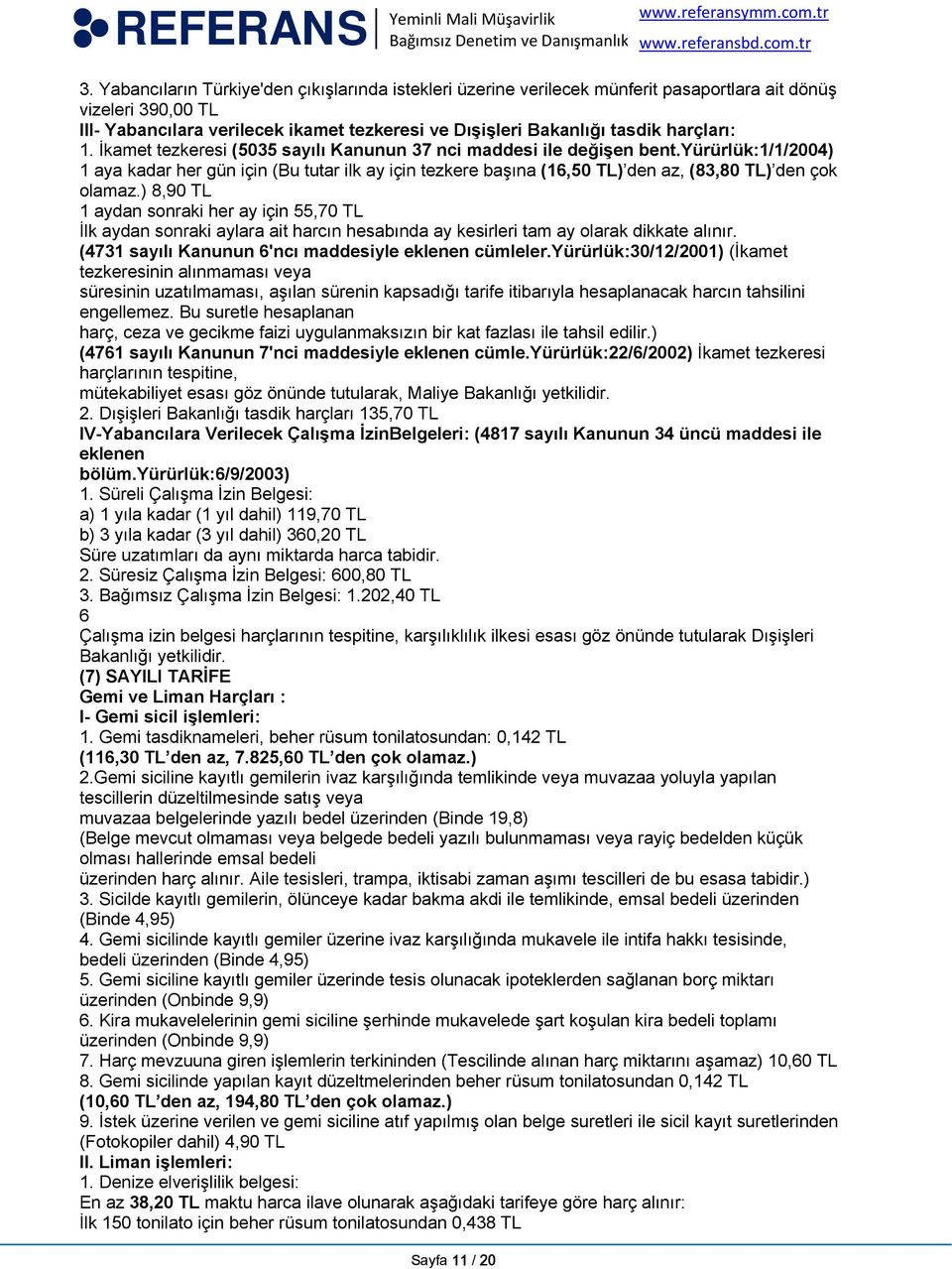 yürürlük:1/1/2004) 1 aya kadar her gün için (Bu tutar ilk ay için tezkere başına (16,50 TL) den az, (83,80 TL) den çok olamaz.