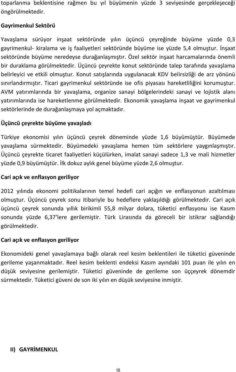 İnşaat sektöründe büyüme neredeyse durağanlaşmıştır. Özel sektör inşaat harcamalarında önemli bir duraklama görülmektedir.