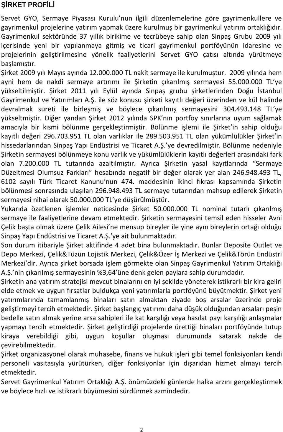 geliştirilmesine yönelik faaliyetlerini Servet GYO çatısı altında yürütmeye başlamıştır. Şirket 2009 yılı Mayıs ayında 12.000.000 TL nakit sermaye ile kurulmuştur.