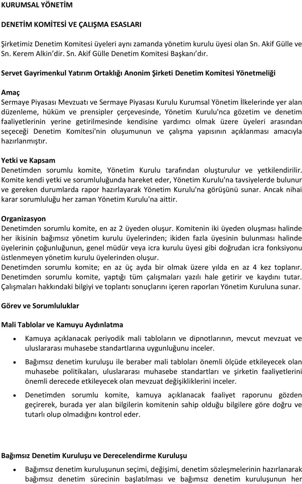 prensipler çerçevesinde, Yönetim Kurulu'nca gözetim ve denetim faaliyetlerinin yerine getirilmesinde kendisine yardımcı olmak üzere üyeleri arasından seçeceği Denetim Komitesi'nin oluşumunun ve