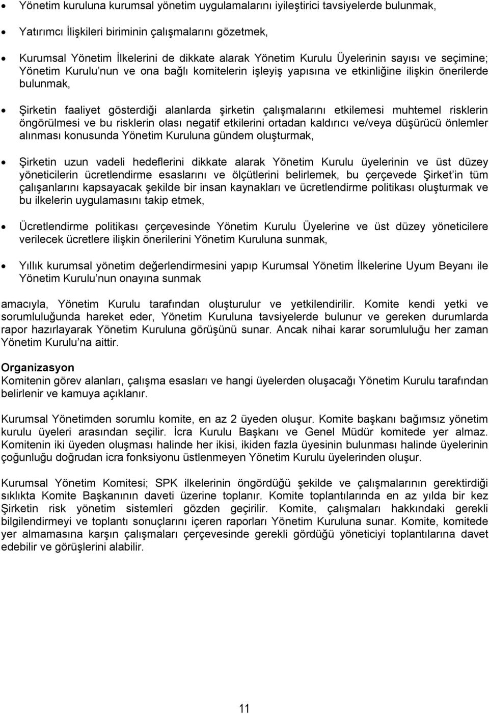 çalışmalarını etkilemesi muhtemel risklerin öngörülmesi ve bu risklerin olası negatif etkilerini ortadan kaldırıcı ve/veya düşürücü önlemler alınması konusunda Yönetim Kuruluna gündem oluşturmak,