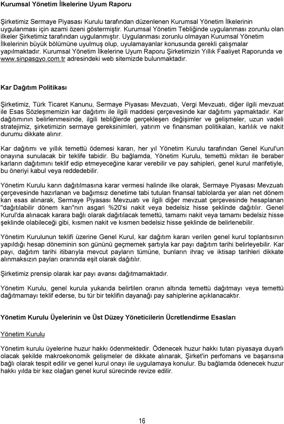 Uygulanması zorunlu olmayan Kurumsal Yönetim İlkelerinin büyük bölümüne uyulmuş olup, uyulamayanlar konusunda gerekli çalışmalar yapılmaktadır.