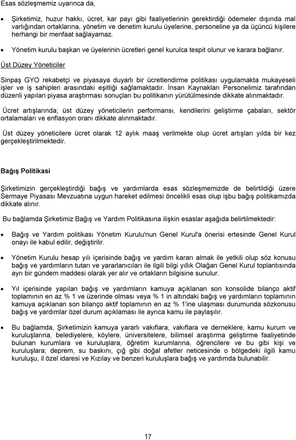 Üst Düzey Yöneticiler Sinpaş GYO rekabetçi ve piyasaya duyarlı bir ücretlendirme politikası uygulamakta mukayeseli işler ve iş sahipleri arasındaki eşitliği sağlamaktadır.