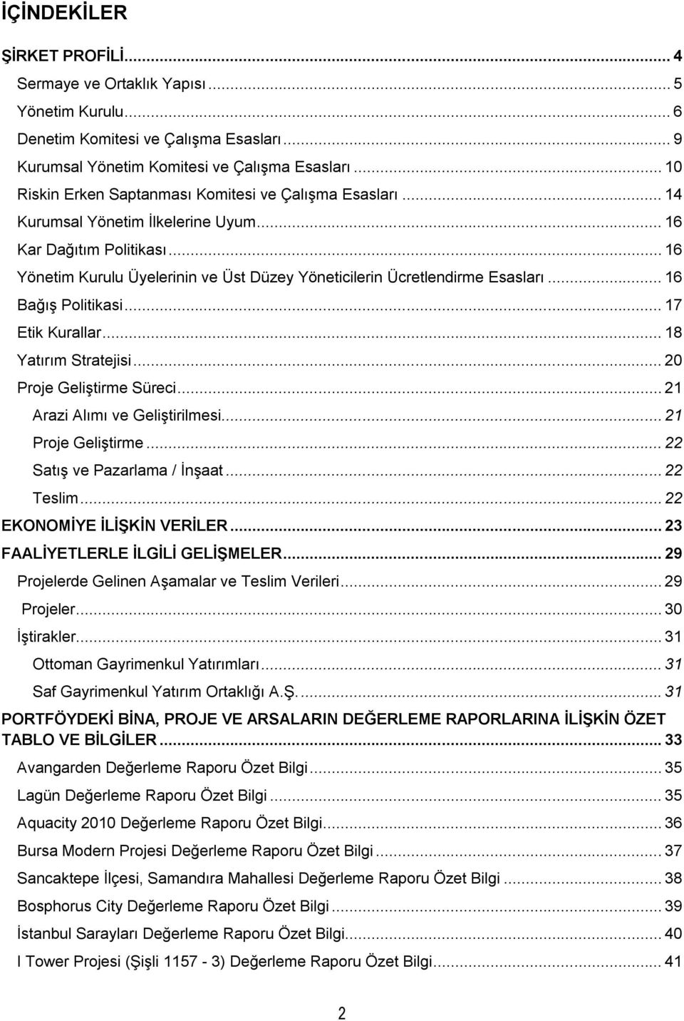 .. 16 Yönetim Kurulu Üyelerinin ve Üst Düzey Yöneticilerin Ücretlendirme Esasları... 16 Bağış Politikasi... 17 Etik Kurallar... 18 Yatırım Stratejisi... 20 Proje Geliştirme Süreci.