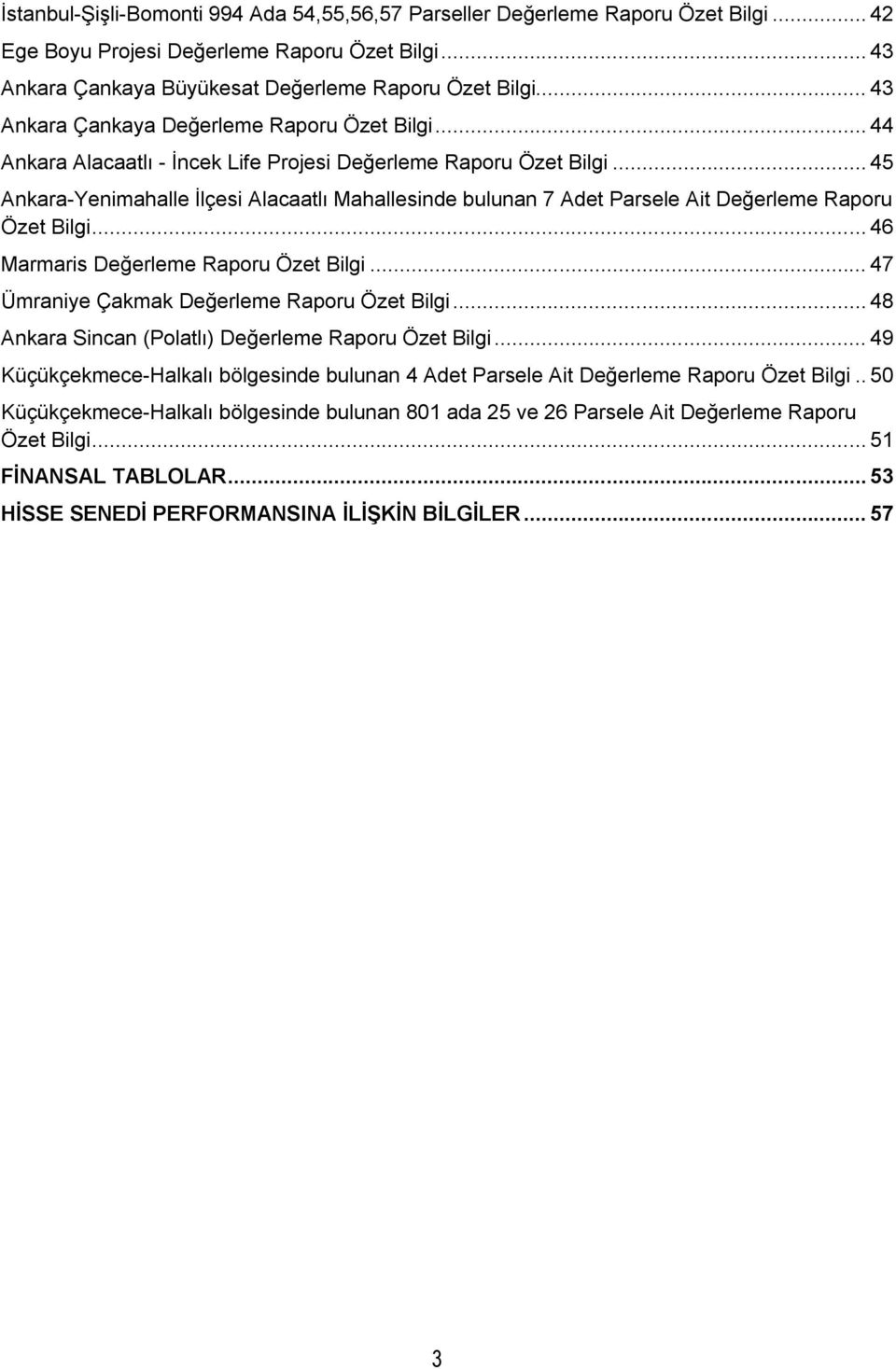 .. 45 Ankara-Yenimahalle İlçesi Alacaatlı Mahallesinde bulunan 7 Adet Parsele Ait Değerleme Raporu Özet Bilgi... 46 Marmaris Değerleme Raporu Özet Bilgi.