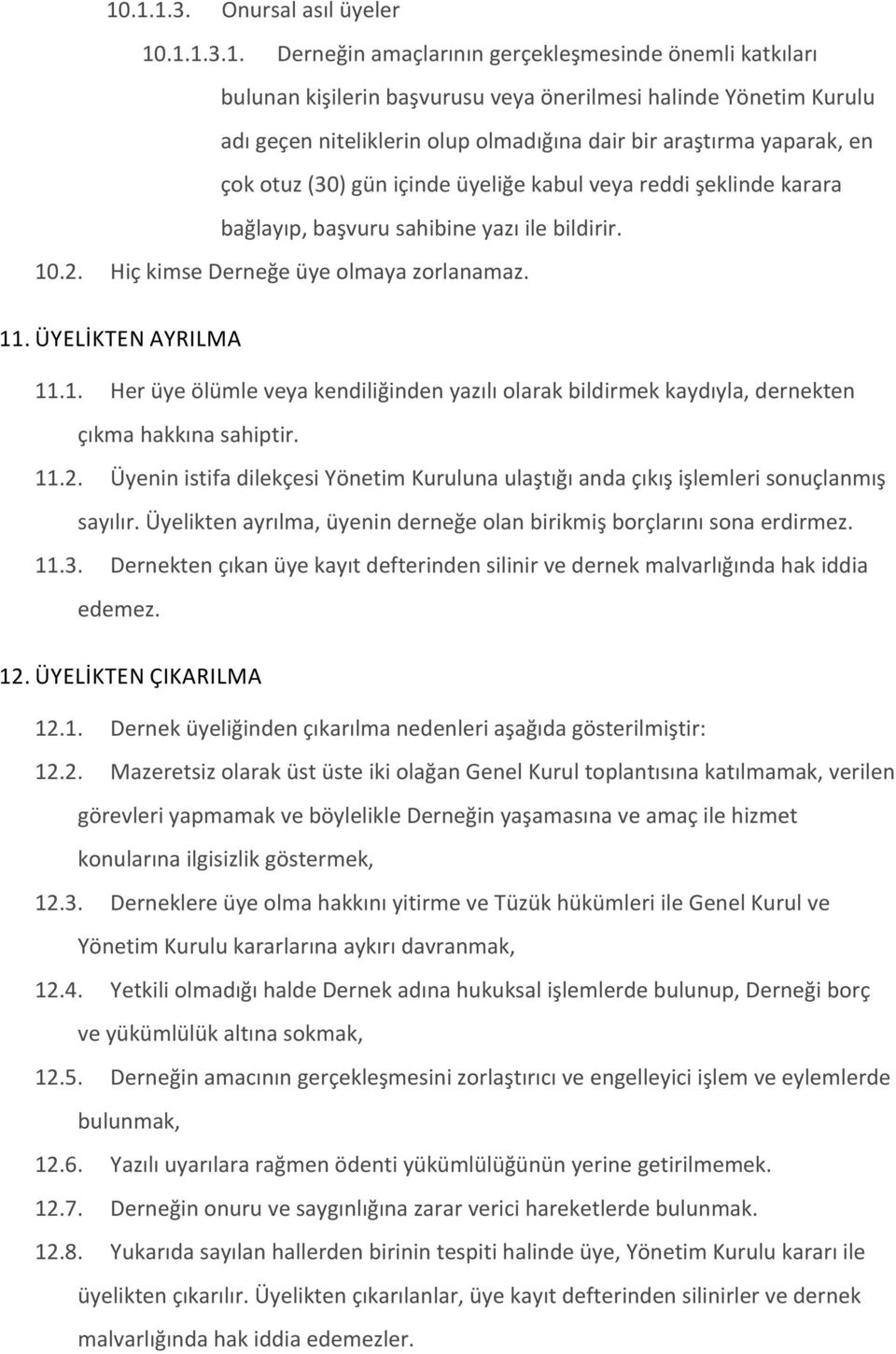 11. ÜYELİKTEN AYRILMA 11.1. Her üye ölümle veya kendiliğinden yazılı olarak bildirmek kaydıyla, dernekten çıkma hakkına sahiptir. 11.2.