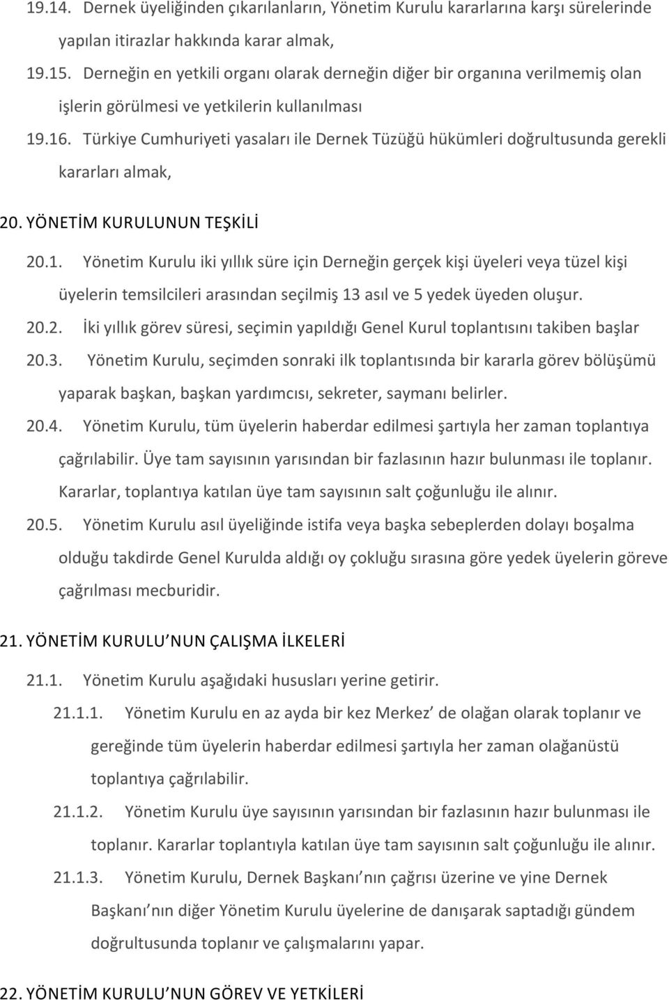 Türkiye Cumhuriyeti yasaları ile Dernek Tüzüğü hükümleri doğrultusunda gerekli kararları almak, 20. YÖNETİM KURULUNUN TEŞKİLİ 20.1.