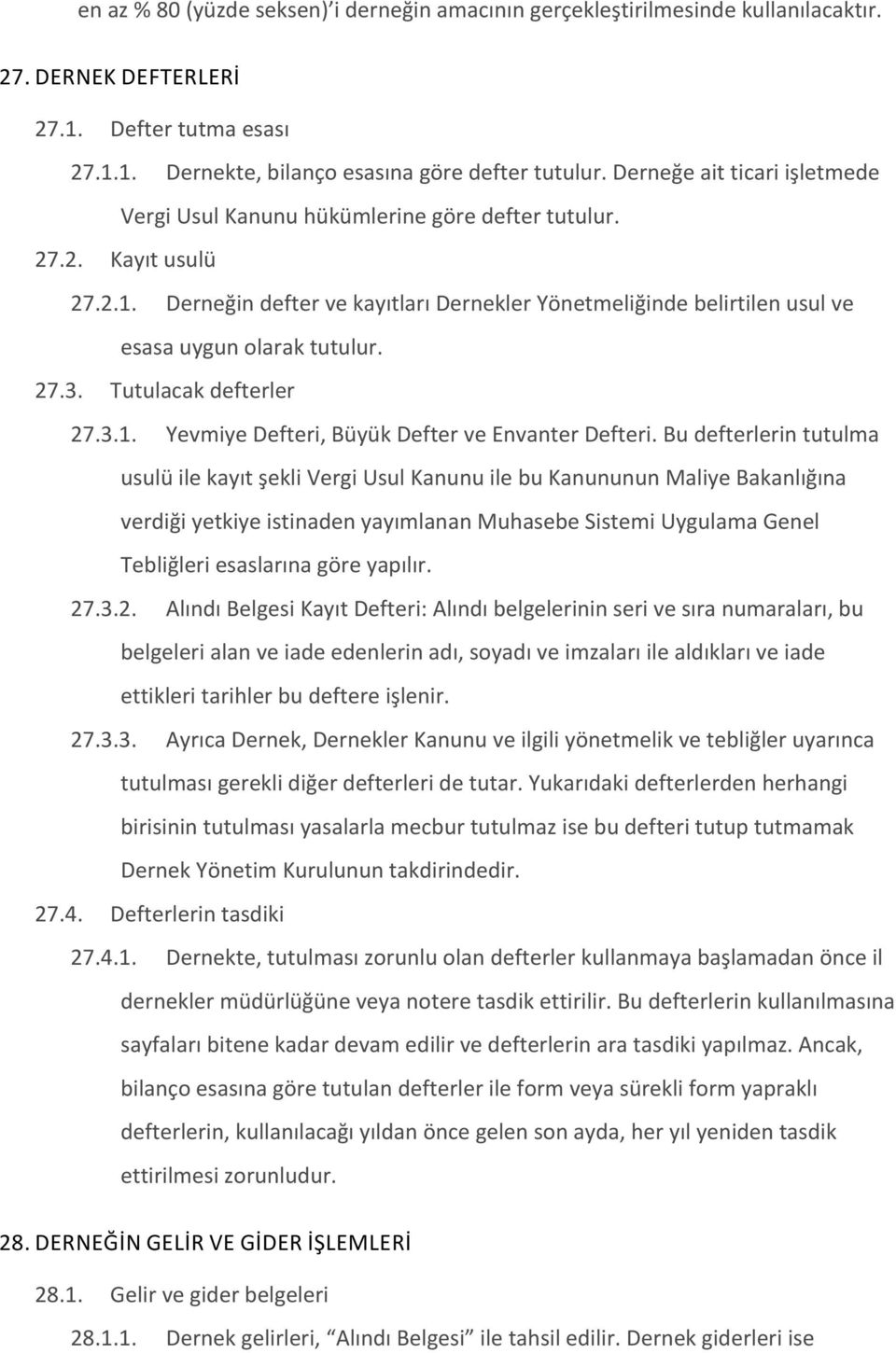 Derneğin defter ve kayıtları Dernekler Yönetmeliğinde belirtilen usul ve esasa uygun olarak tutulur. 27.3. Tutulacak defterler 27.3.1. Yevmiye Defteri, Büyük Defter ve Envanter Defteri.