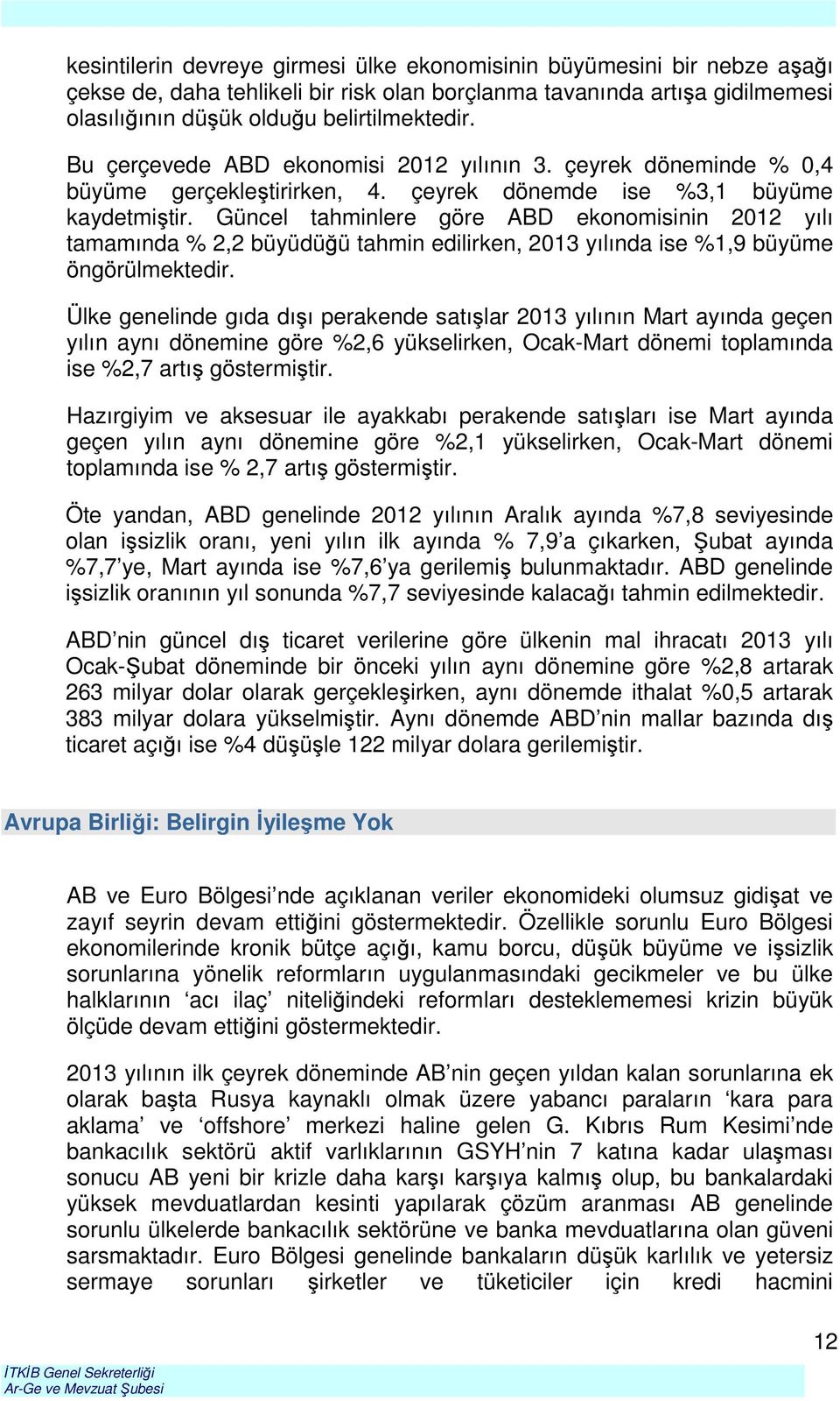 Güncel tahminlere göre ABD ekonomisinin 2012 yılı tamamında % 2,2 büyüdüğü tahmin edilirken, 2013 yılında ise %1,9 büyüme öngörülmektedir.