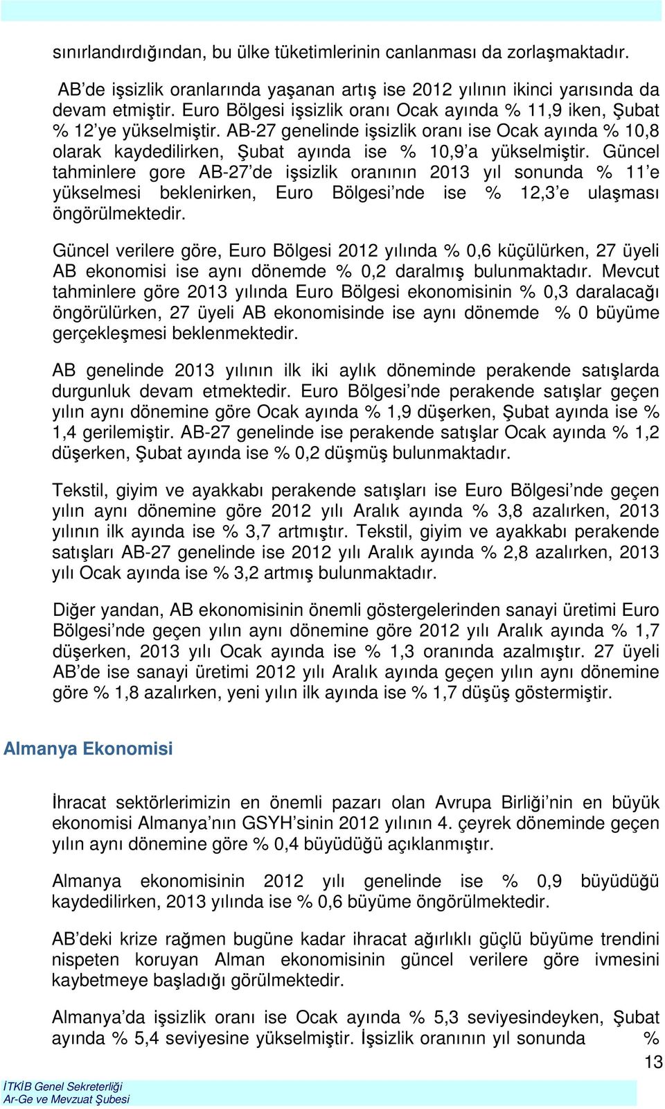 Güncel tahminlere gore AB-27 de işsizlik oranının 2013 yıl sonunda % 11 e yükselmesi beklenirken, Euro Bölgesi nde ise % 12,3 e ulaşması öngörülmektedir.