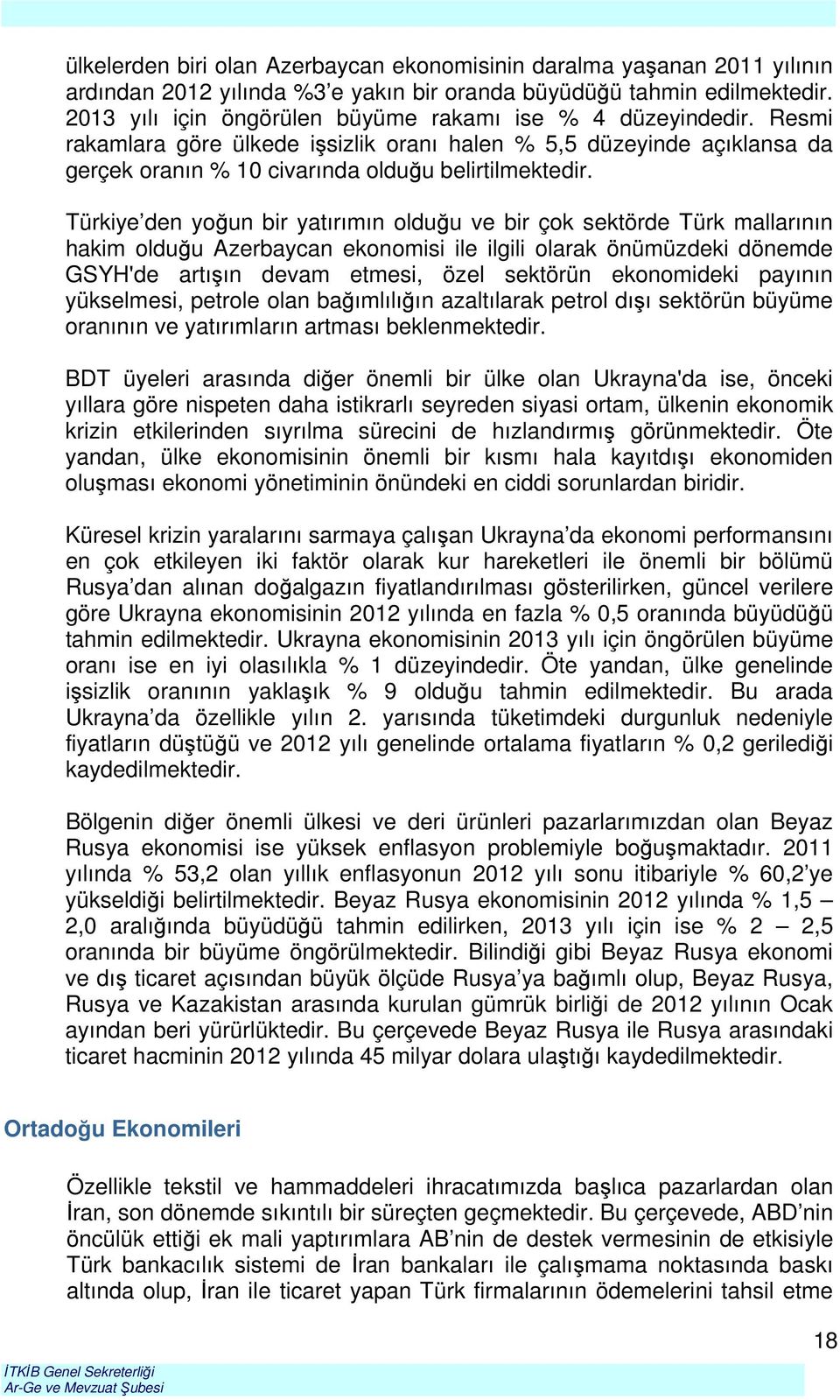 Türkiye den yoğun bir yatırımın olduğu ve bir çok sektörde Türk mallarının hakim olduğu Azerbaycan ekonomisi ile ilgili olarak önümüzdeki dönemde GSYH'de artışın devam etmesi, özel sektörün