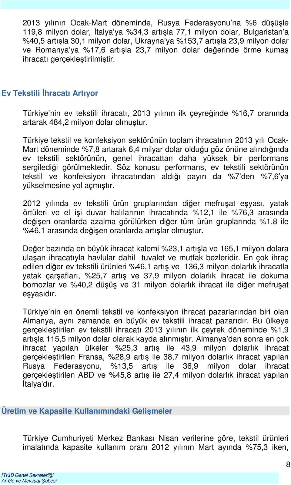 Ev Tekstili İhracatı Artıyor Türkiye nin ev tekstili ihracatı, 2013 yılının ilk çeyreğinde %16,7 oranında artarak 484,2 milyon dolar olmuştur.