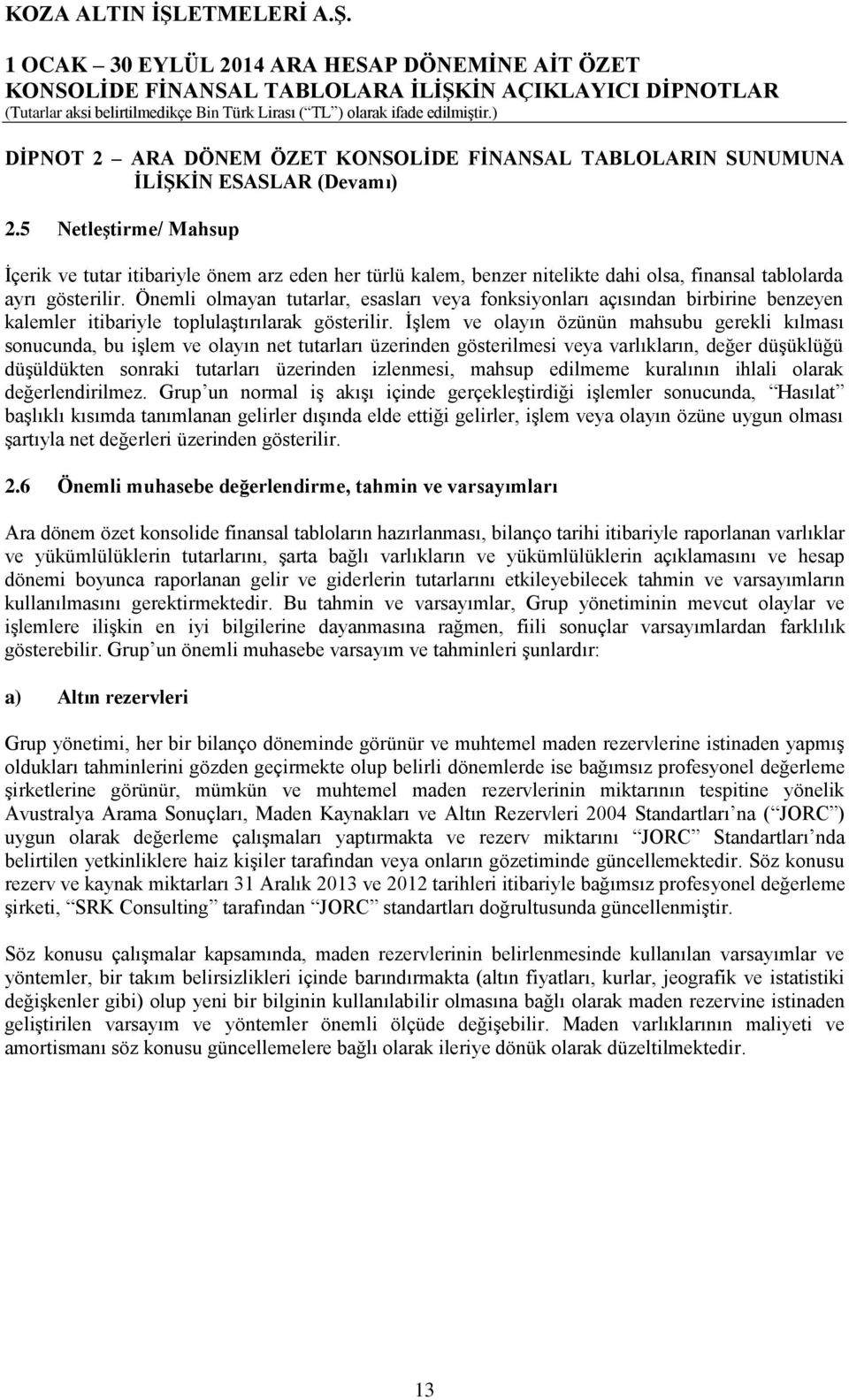 Önemli olmayan tutarlar, esasları veya fonksiyonları açısından birbirine benzeyen kalemler itibariyle toplulaştırılarak gösterilir.