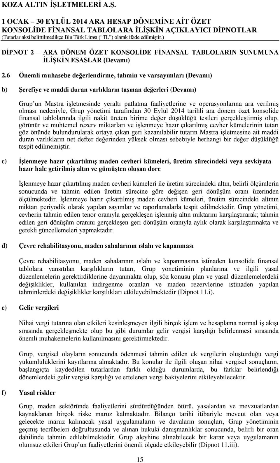 operasyonlarına ara verilmiş olması nedeniyle, Grup yönetimi tarafından 30 Eylül 2014 tarihli ara dönem özet konsolide finansal tablolarında ilgili nakit üreten birime değer düşüklüğü testleri