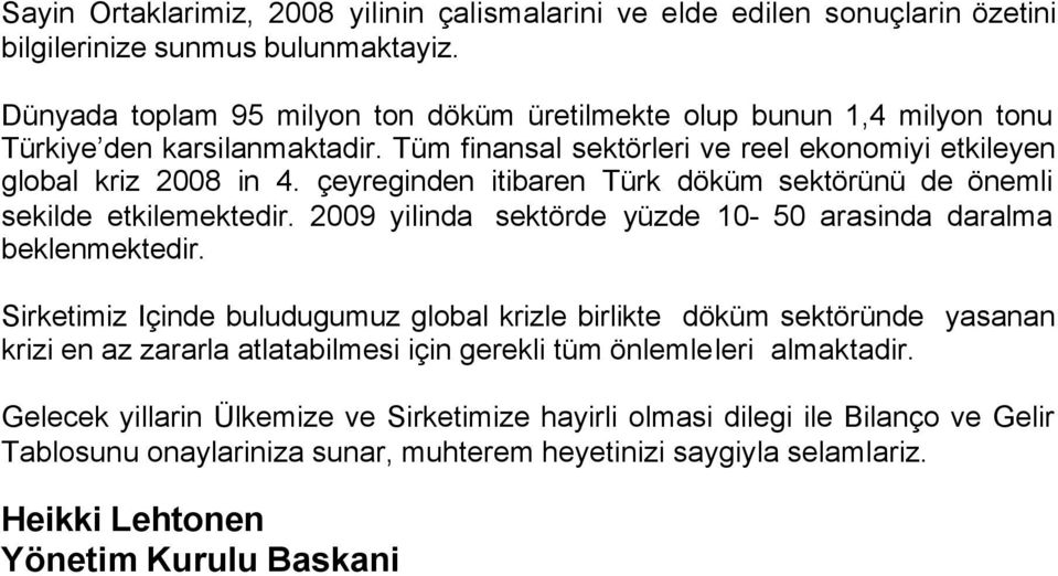 çeyreginden itibaren Türk döküm sektörünü de önemli sekilde etkilemektedir. 2009 yilinda sektörde yüzde 10-50 arasinda daralma beklenmektedir.