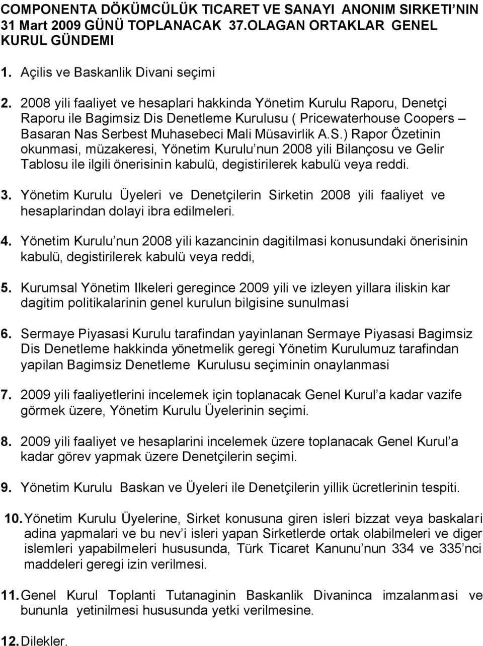 rbest Muhasebeci Mali Müsavirlik A.S.) Rapor Özetinin okunmasi, müzakeresi, Yönetim Kurulu nun 2008 yili Bilançosu ve Gelir Tablosu ile ilgili önerisinin kabulü, degistirilerek kabulü veya reddi. 3.