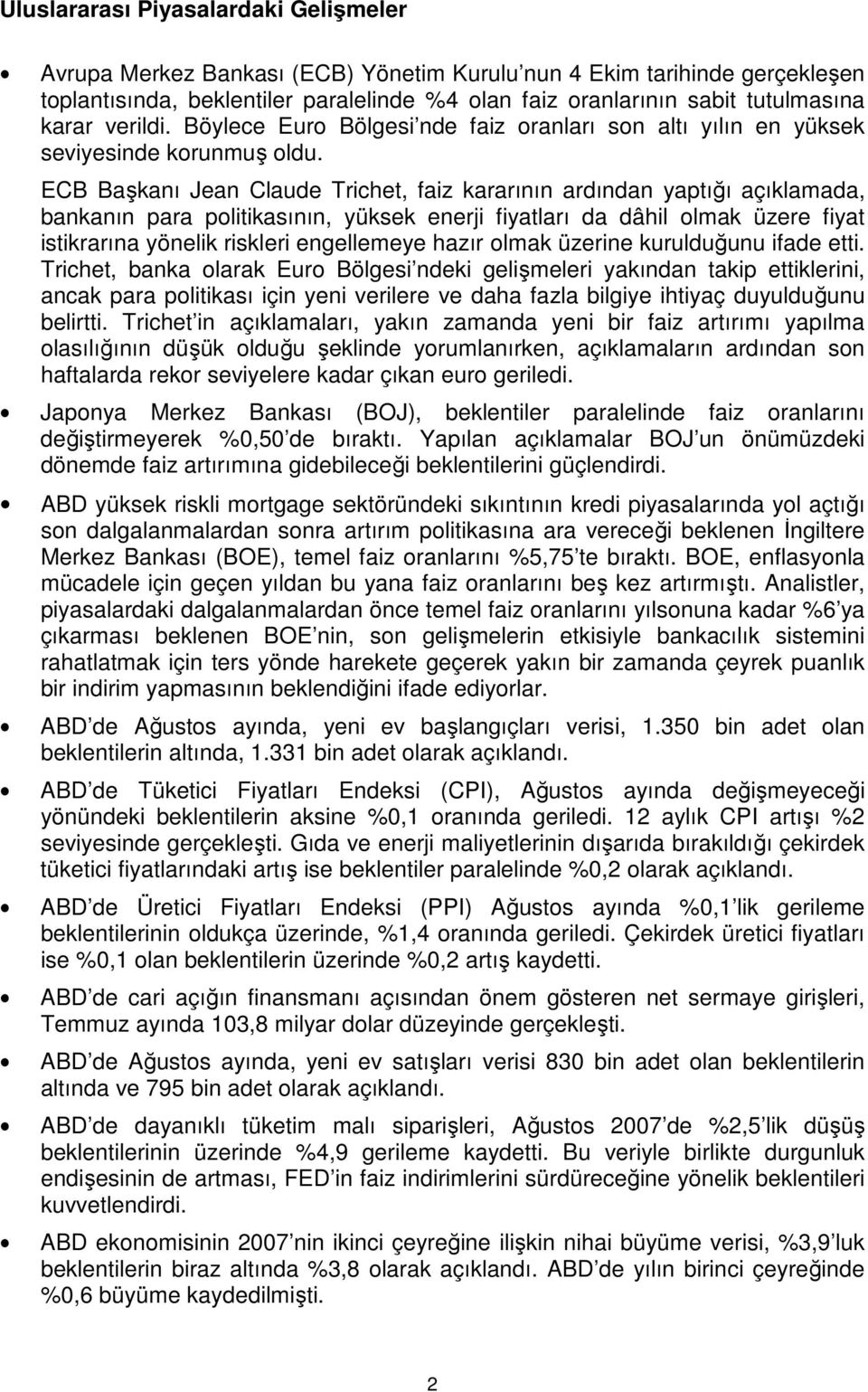 ECB Başkanı Jean Claude Trichet, faiz kararının ardından yaptığı açıklamada, bankanın para politikasının, yüksek enerji fiyatları da dâhil olmak üzere fiyat istikrarına yönelik riskleri engellemeye