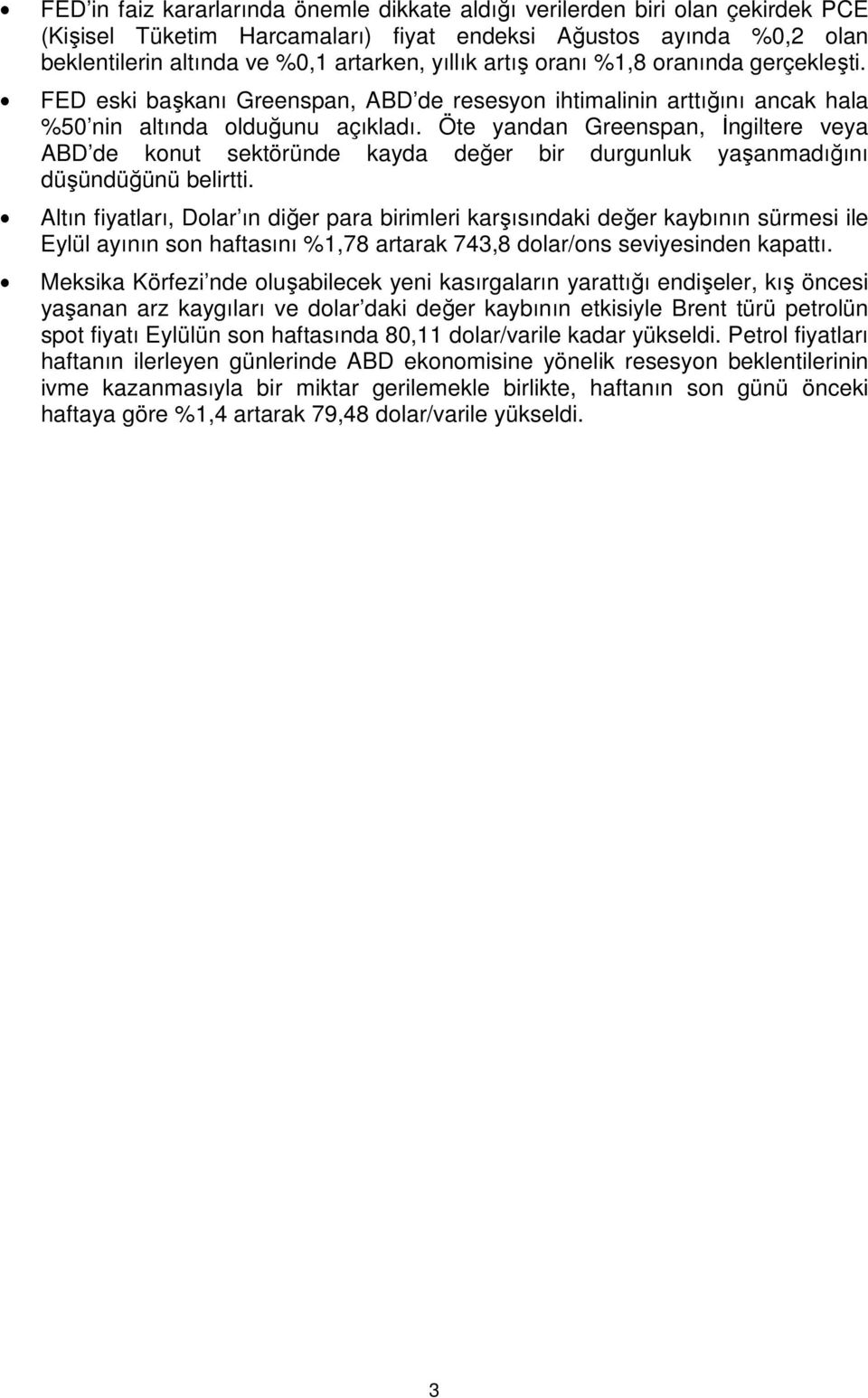 Öte yandan Greenspan, İngiltere veya ABD de konut sektöründe kayda değer bir durgunluk yaşanmadığını düşündüğünü belirtti.