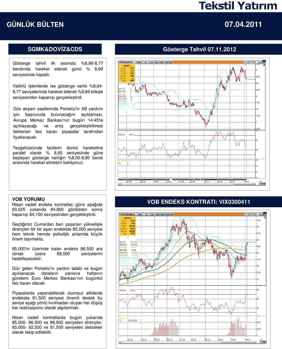 Dün akşam saatlerinde Portekiz'in AB yardımı için başvuruda bulunacağını açıklaması, Avrupa Merkez Bankası'nın bugün 14:45'te açıklayacağı ve artış gerçekleştirilmesi beklenen faiz kararı piyasalar