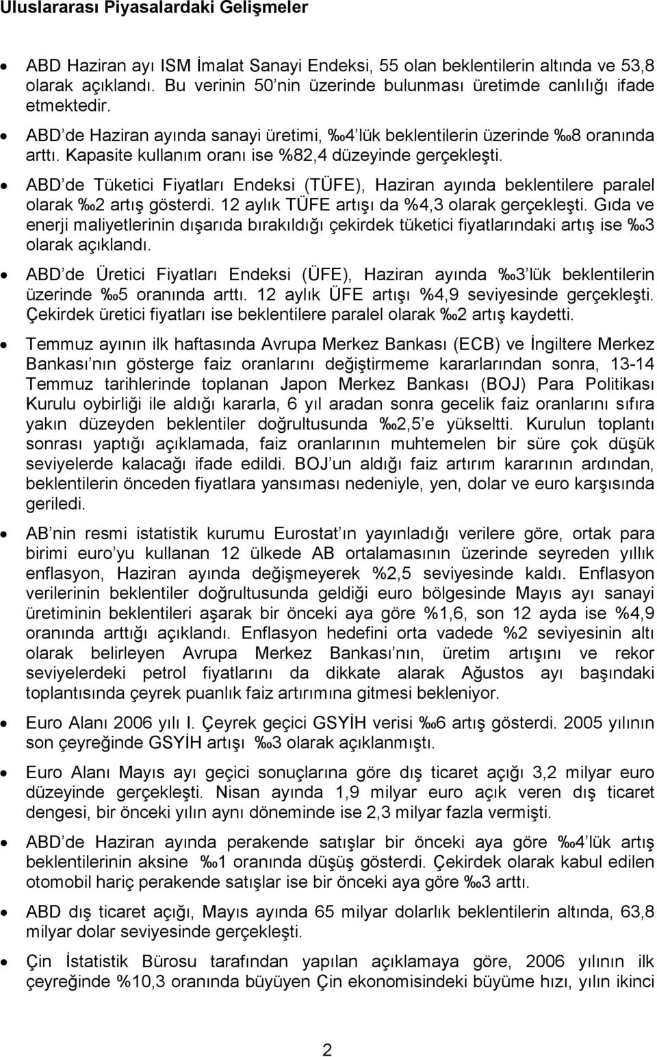 Kapasite kullanım oranı ise %82,4 düzeyinde gerçekleşti. ABD de Tüketici Fiyatları Endeksi (TÜFE), Haziran ayında beklentilere paralel olarak 2 artış gösterdi.