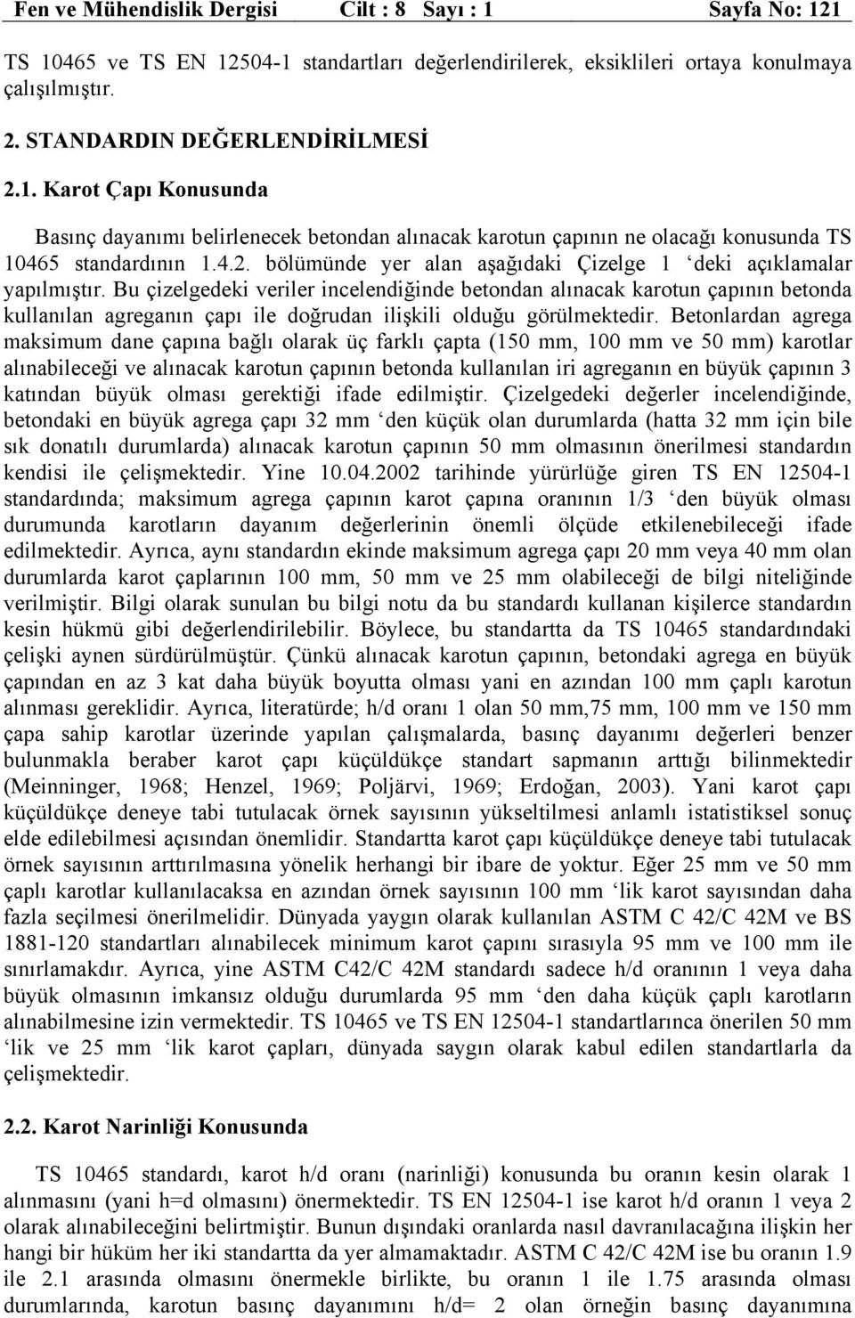 Bu çizelgedeki veriler incelendiğinde betondan alınacak karotun çapının betonda kullanılan agreganın çapı ile doğrudan ilişkili olduğu görülmektedir.