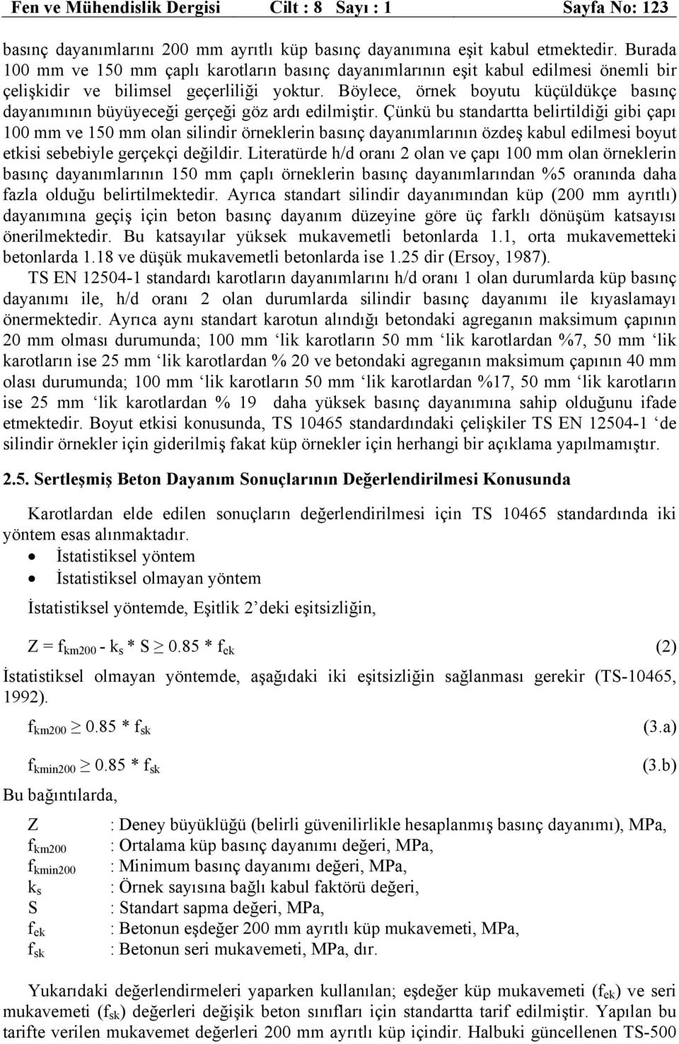 Böylece, örnek boyutu küçüldükçe basınç dayanımının büyüyeceği gerçeği göz ardı edilmiştir.