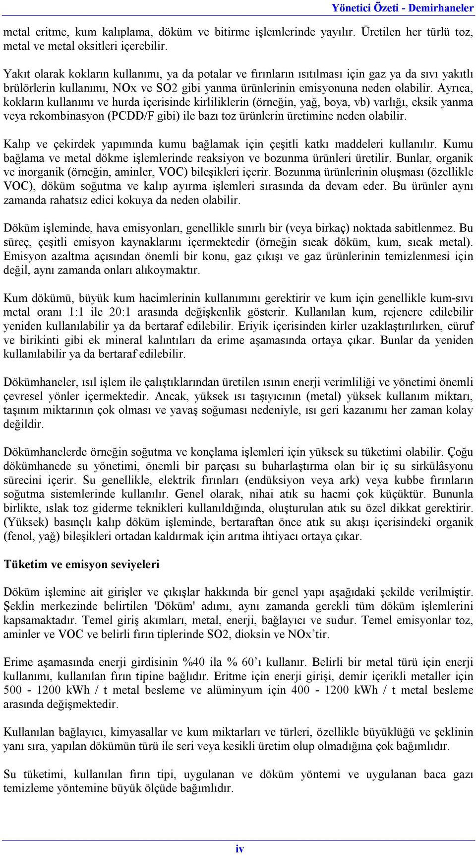 Ayrıca, kokların kullanımı ve hurda içerisinde kirliliklerin (örneğin, yağ, boya, vb) varlığı, eksik yanma veya rekombinasyon (PCDD/F gibi) ile bazı toz ürünlerin üretimine neden olabilir.