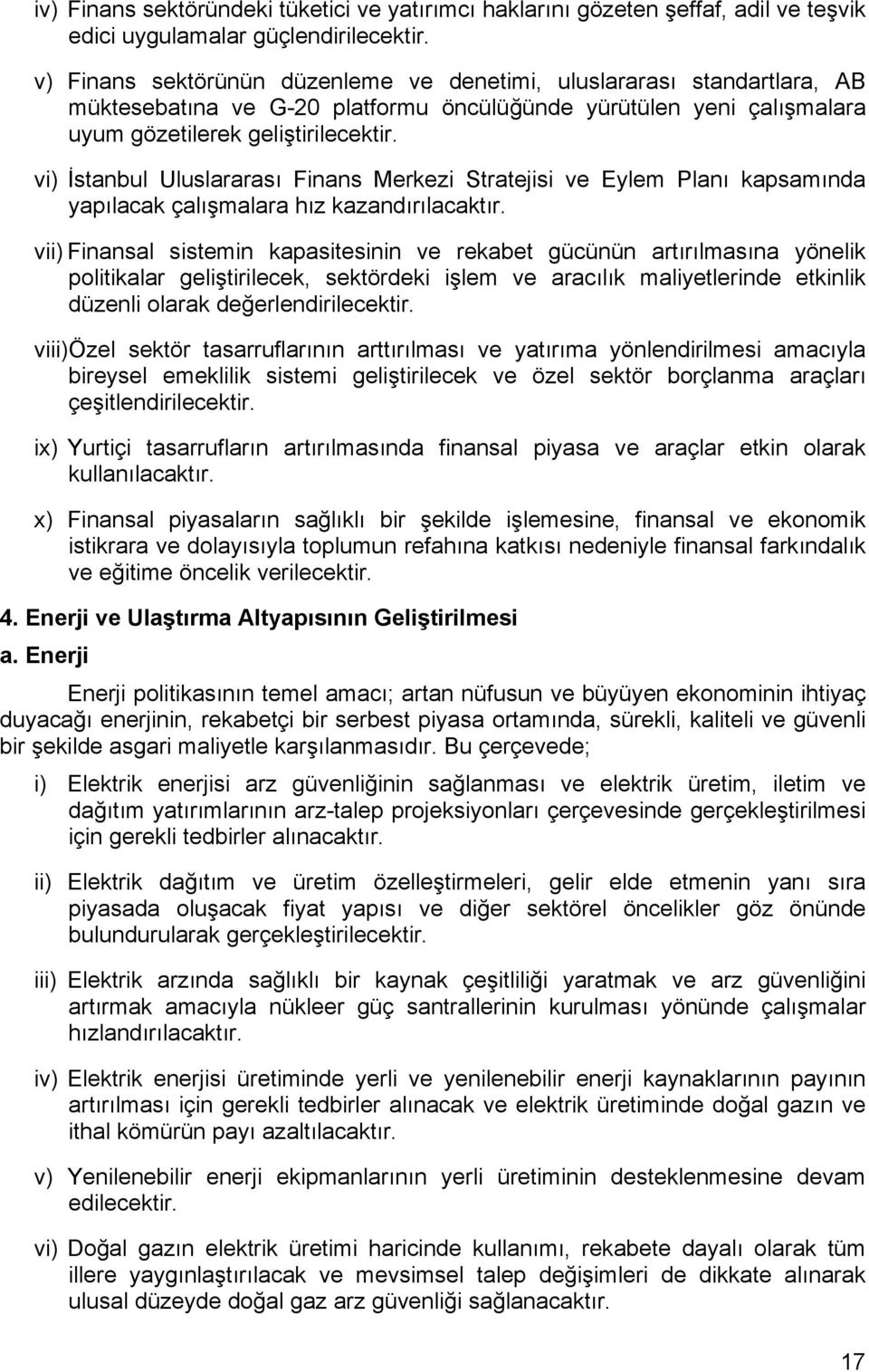 vi) İstanbul Uluslararası Finans Merkezi Stratejisi ve Eylem Planı kapsamında yapılacak çalışmalara hız kazandırılacaktır.