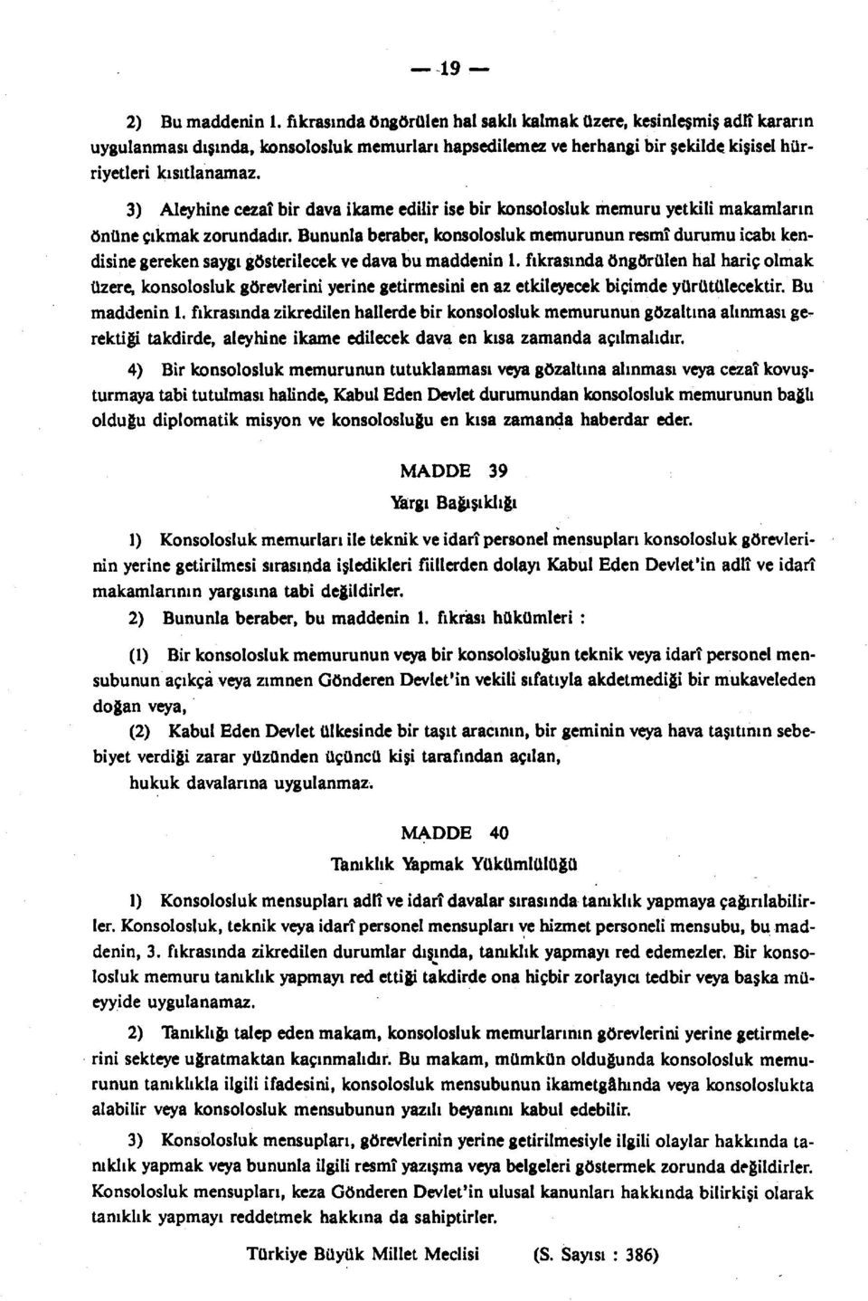 3) Aleyhine cezaî bir dava ikame edilir ise bir konsolosluk memuru yetkili makamların önüne çıkmak zorundadır.