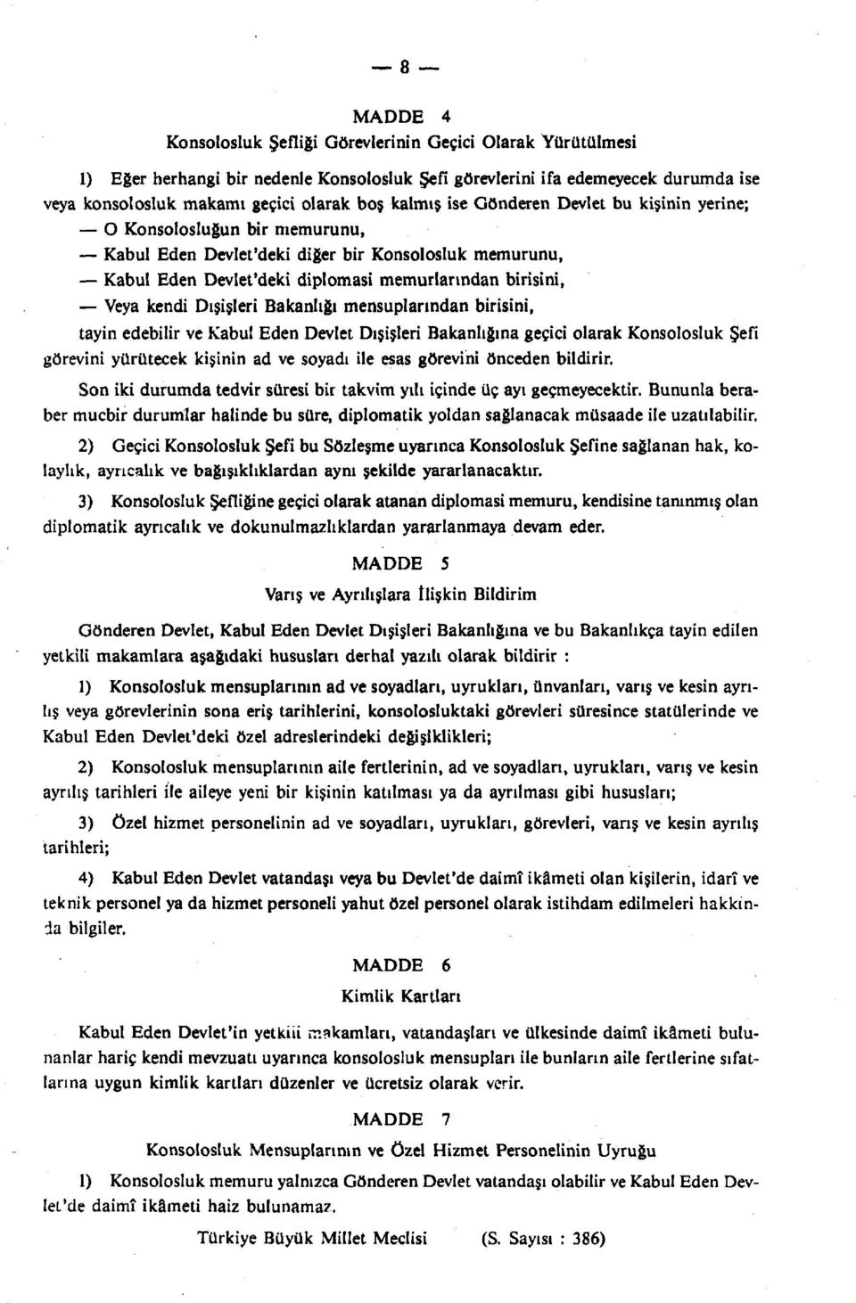 Dışişleri Bakanlığı mensuplarından birisini, tayin edebilir ve Kabul Eden Devlet Dışişleri Bakanlığına geçici olarak Konsolosluk Şefi görevini yürütecek kişinin ad ve soyadı ile esas görevini önceden